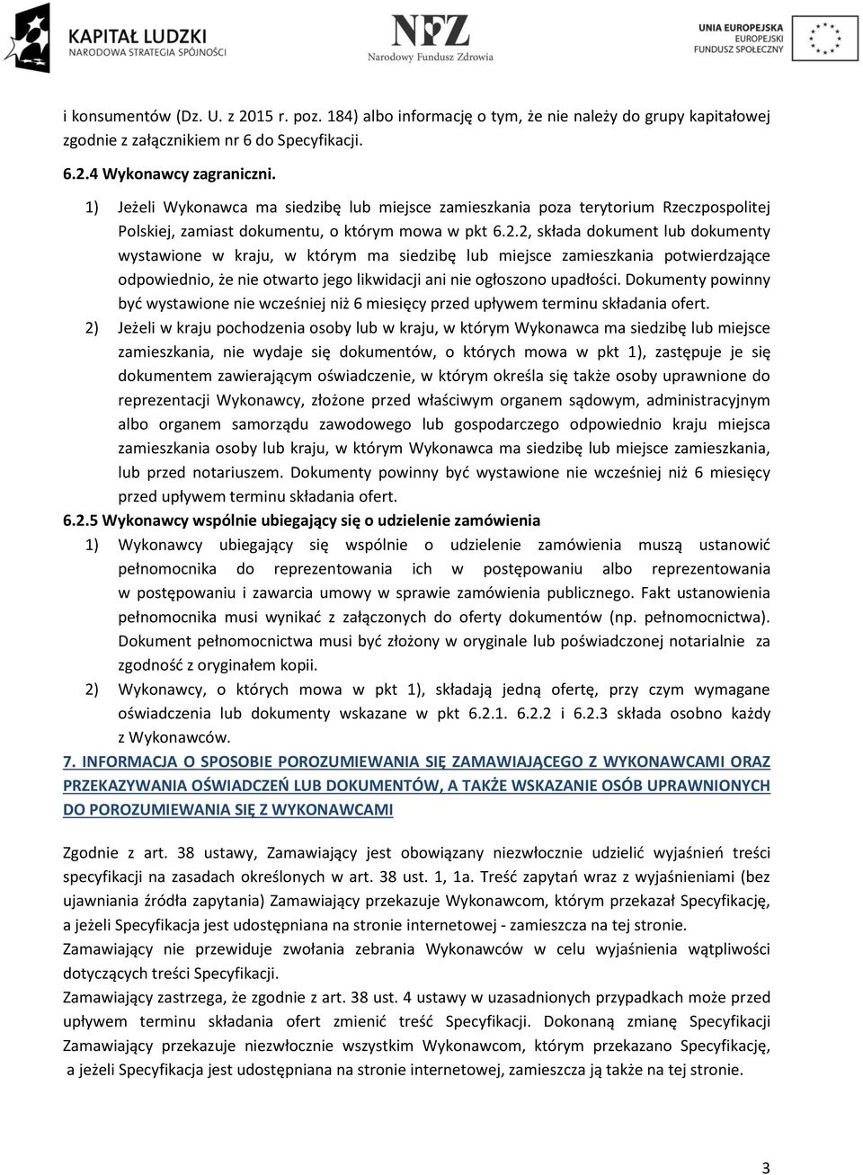 2, składa dokument lub dokumenty wystawione w kraju, w którym ma siedzibę lub miejsce zamieszkania potwierdzające odpowiednio, że nie otwarto jego likwidacji ani nie ogłoszono upadłości.