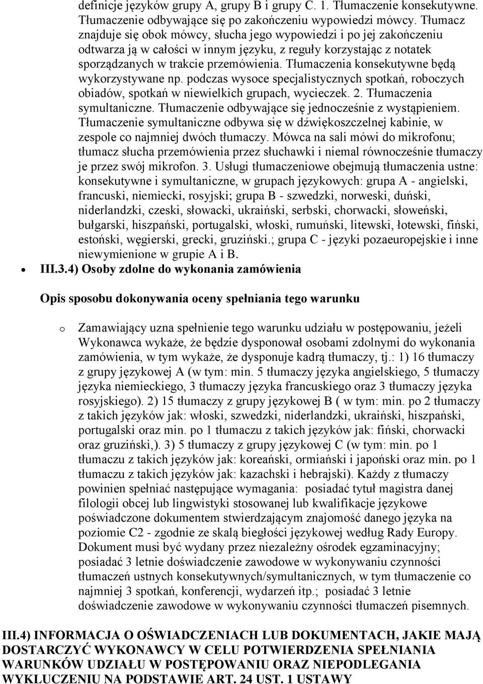 Tłumaczenia konsekutywne będą wykorzystywane np. podczas wysoce specjalistycznych spotkań, roboczych obiadów, spotkań w niewielkich grupach, wycieczek. 2. Tłumaczenia symultaniczne.