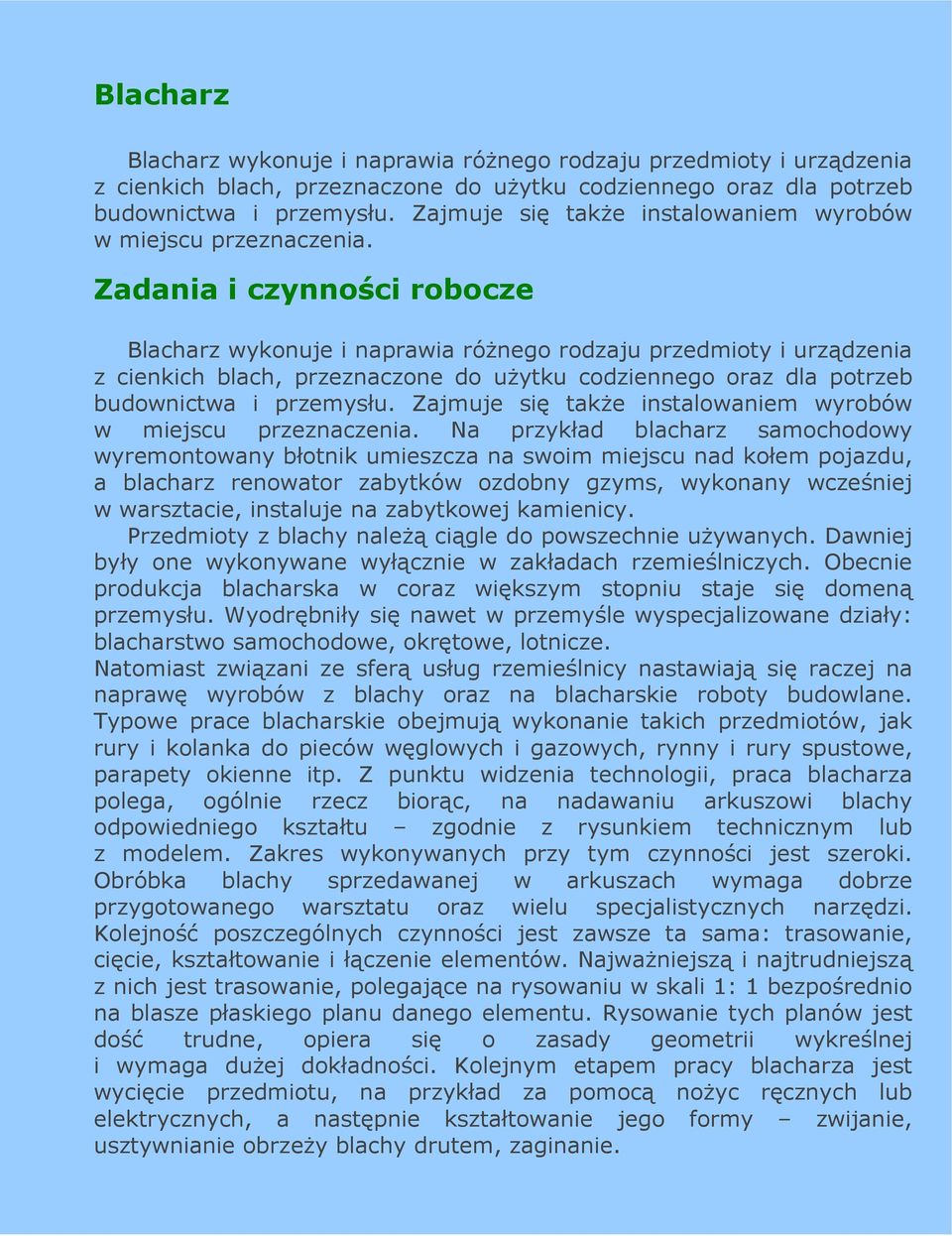 Zadania i czynności robocze Blacharz wykonuje i naprawia róŝnego rodzaju przedmioty i urządzenia z cienkich blach, przeznaczone do uŝytku codziennego oraz dla potrzeb budownictwa i przemysłu.