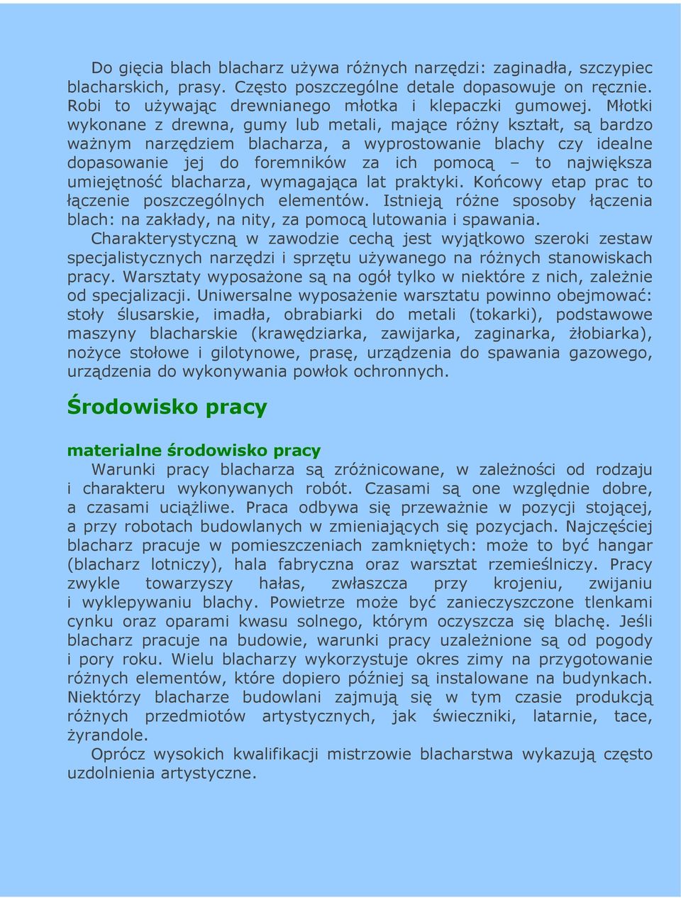 umiejętność blacharza, wymagająca lat praktyki. Końcowy etap prac to łączenie poszczególnych elementów. Istnieją róŝne sposoby łączenia blach: na zakłady, na nity, za pomocą lutowania i spawania.