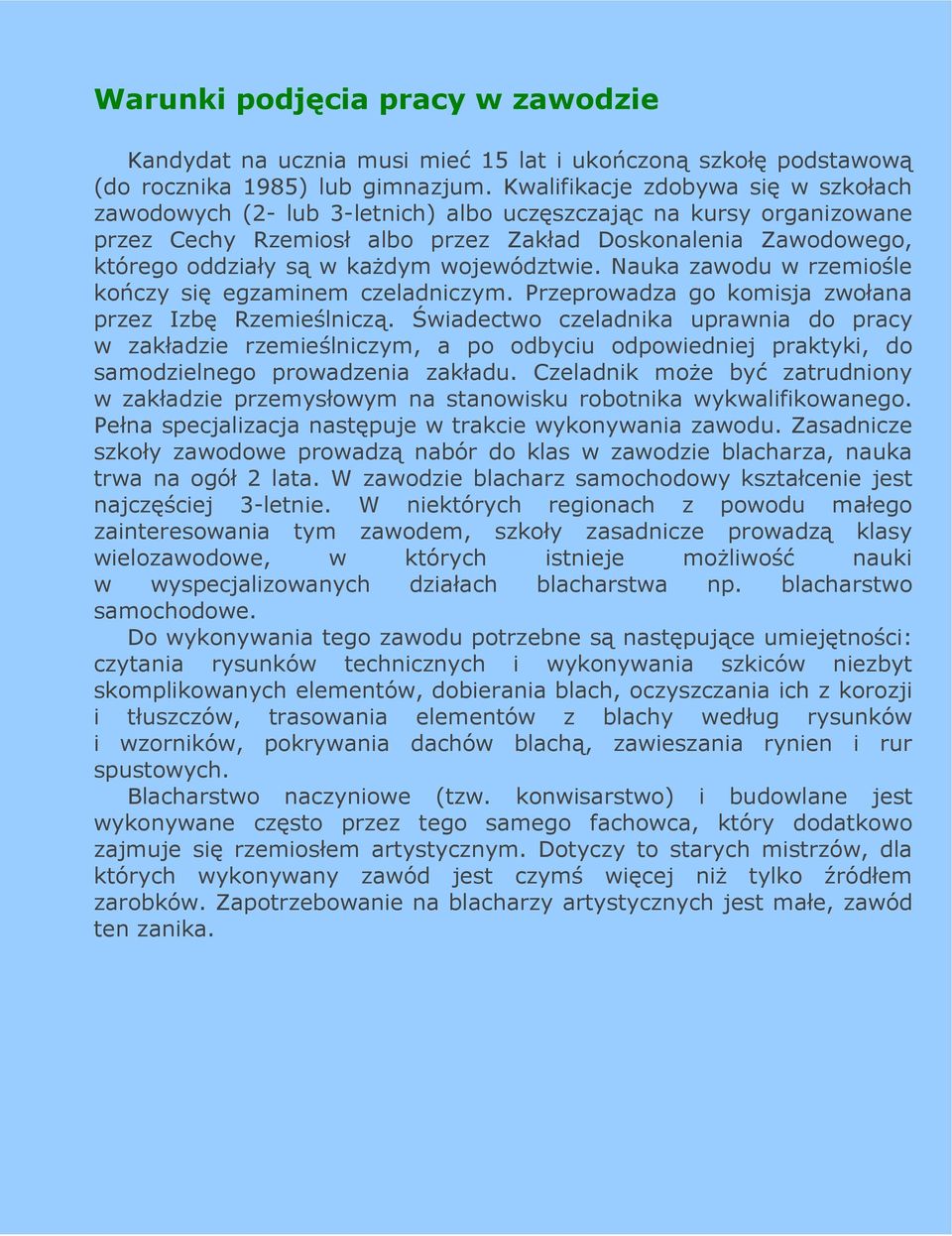 województwie. Nauka zawodu w rzemiośle kończy się egzaminem czeladniczym. Przeprowadza go komisja zwołana przez Izbę Rzemieślniczą.