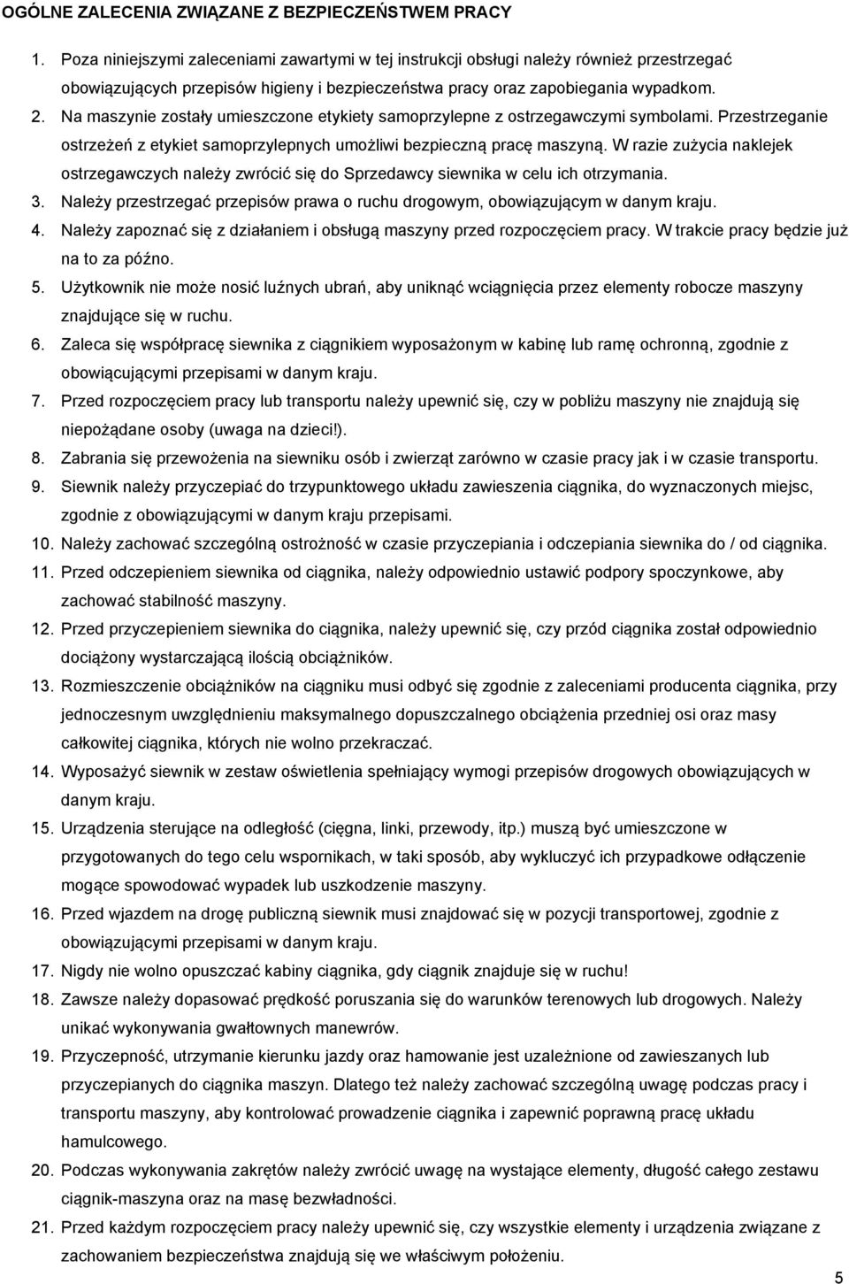 Na maszynie zostały umieszczone etykiety samoprzylepne z ostrzegawczymi symbolami. Przestrzeganie ostrzeżeń z etykiet samoprzylepnych umożliwi bezpieczną pracę maszyną.