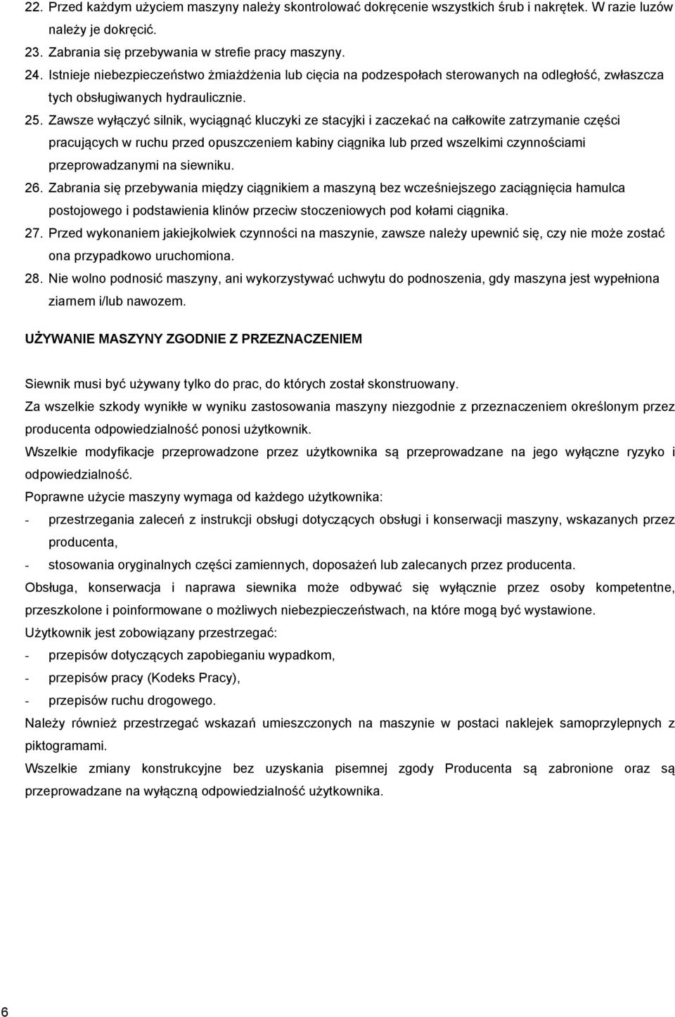 Zawsze wyłączyć silnik, wyciągnąć kluczyki ze stacyjki i zaczekać na całkowite zatrzymanie części pracujących w ruchu przed opuszczeniem kabiny ciągnika lub przed wszelkimi czynnościami