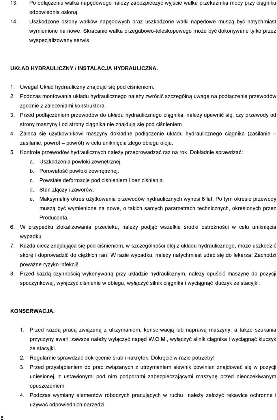 Skracanie wałka przegubowo-teleskopowego może być dokonywane tylko przez wyspecjalizowany serwis. UKŁAD HYDRAULICZNY / INSTALACJA HYDRAULICZNA. 1. Uwaga!