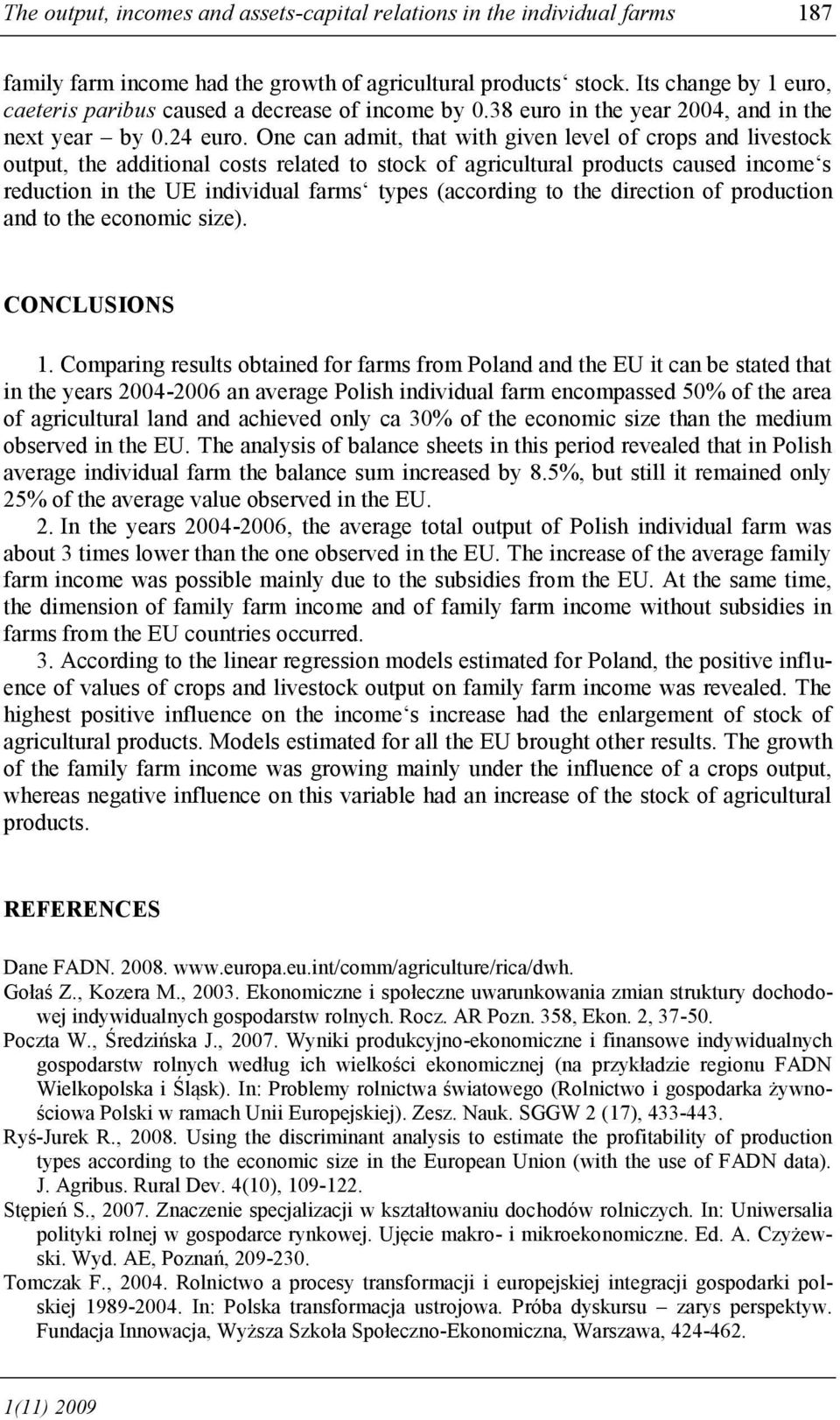 One can admit, that with given level of crops and livestock output, the additional costs related to stock of agricultural products caused income s reduction in the UE individual farms types