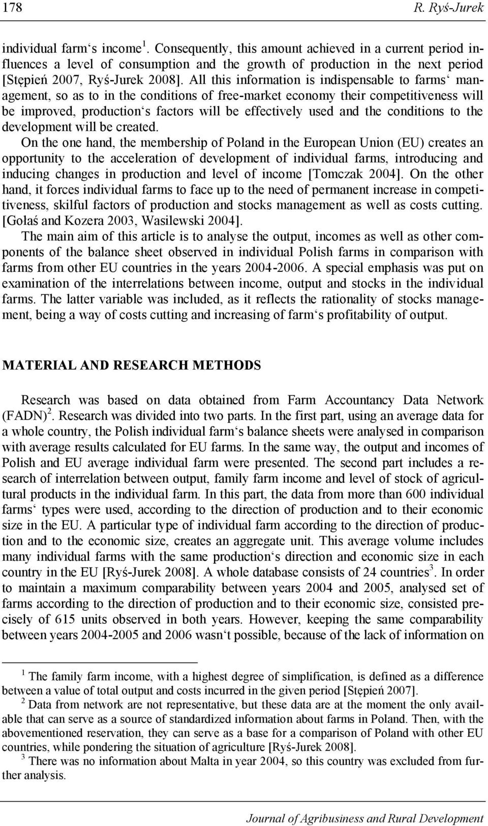 All this information is indispensable to farms management, so as to in the conditions of free-market economy their competitiveness will be improved, production s factors will be effectively used and