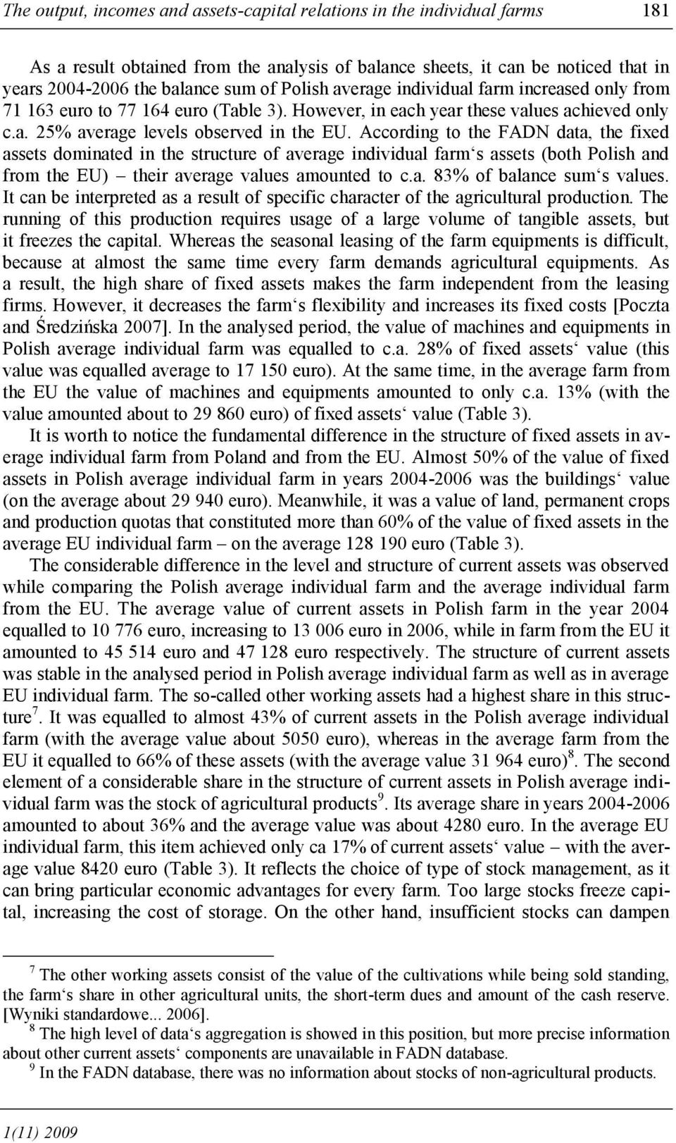 According to the FADN data, the fixed assets dominated in the structure of average individual farm s assets (both Polish and from the EU) their average values amounted to c.a. 83% of balance sum s values.