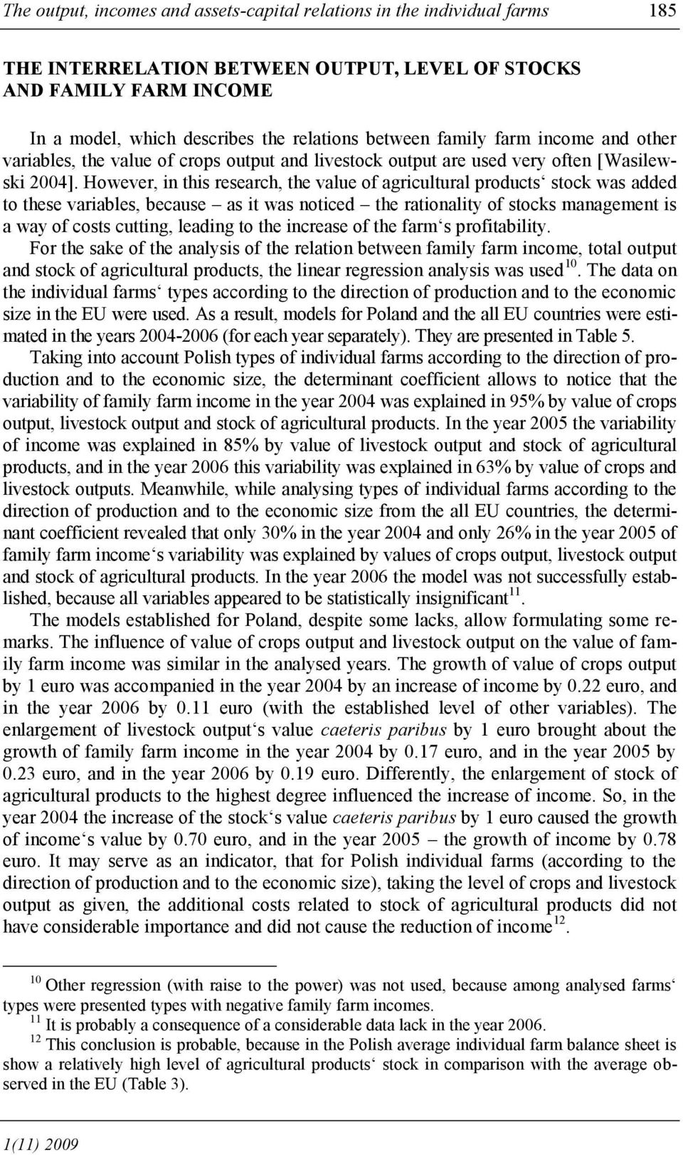 However, in this research, the value of agricultural products stock was added to these variables, because as it was noticed the rationality of stocks management is a way of costs cutting, leading to