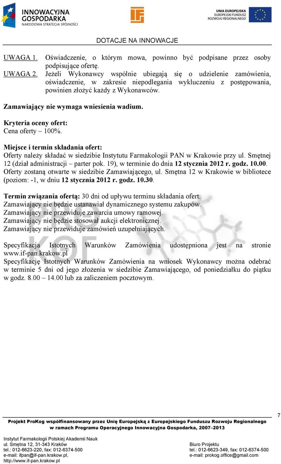 Zamawiający nie wymaga wniesienia wadium. Kryteria oceny ofert: Cena oferty 100%. Miejsce i termin składania ofert: Oferty należy składać w siedzibie Instytutu Farmakologii PAN w Krakowie przy ul.