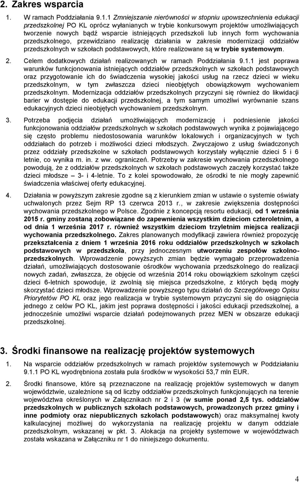 1 Zmniejszanie nierówności w stopniu upowszechnienia edukacji przedszkolnej PO KL oprócz wyłanianych w trybie konkursowym projektów umożliwiających tworzenie nowych bądź wsparcie istniejących