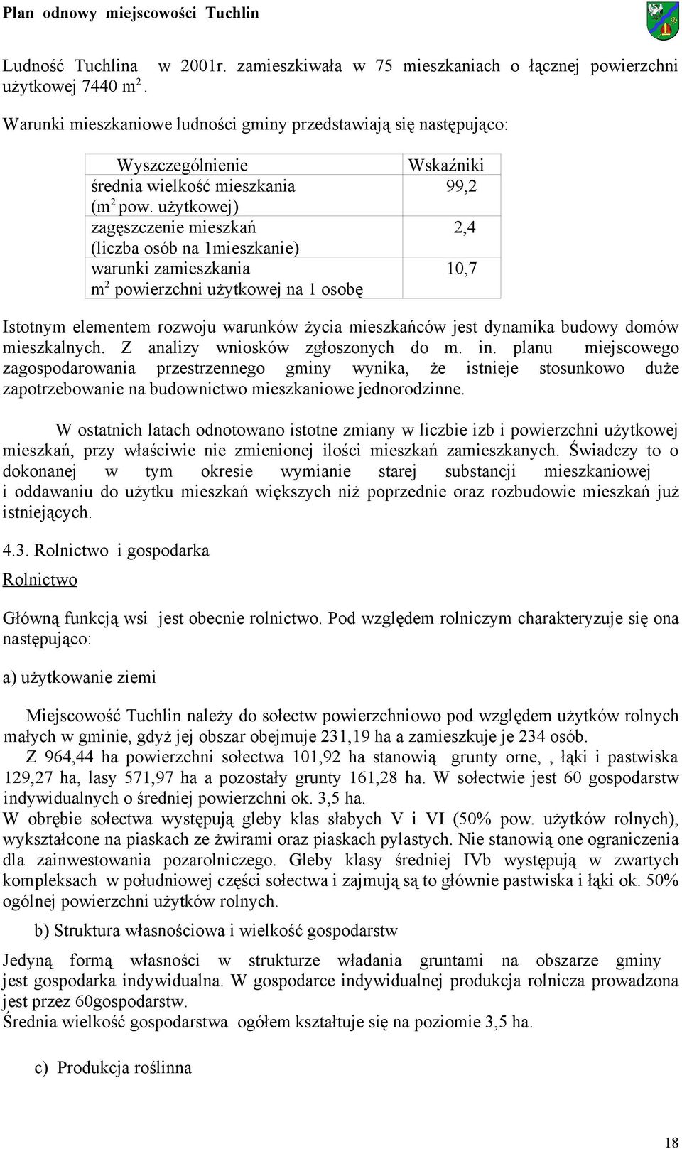 użytkowej) zagęszczenie mieszkań (liczba osób na 1mieszkanie) warunki zamieszkania m2 powierzchni użytkowej na 1 osobę Wskaźniki 99,2 2,4 10,7 Istotnym elementem rozwoju warunków życia mieszkańców