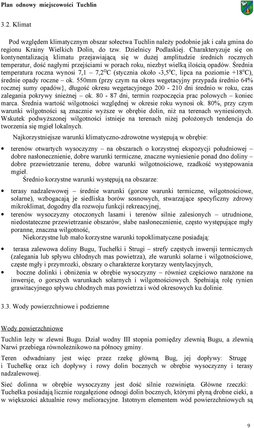 Średnia temperatura roczna wynosi 7,1 7,2OC (stycznia około 3,50C, lipca na poziomie +180C), średnie opady roczne ok.