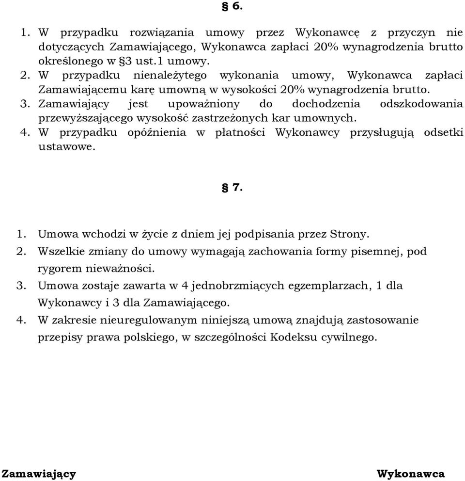 4. W przypadku opóźnienia w płatności Wykonawcy przysługują odsetki ustawowe. 7. 1. Umowa wchodzi w życie z dniem jej podpisania przez Strony. 2.