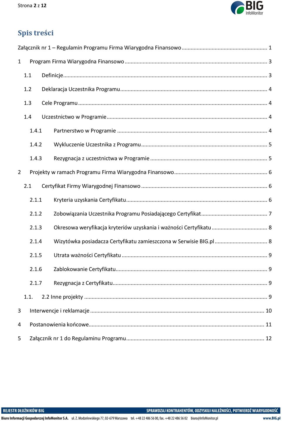 .. 5 2 Projekty w ramach Programu Firma Wiarygodna Finansowo... 6 2.1 Certyfikat Firmy Wiarygodnej Finansowo... 6 2.1.1 Kryteria uzyskania Certyfikatu... 6 2.1.2 Zobowiązania Uczestnika Programu Posiadającego Certyfikat.