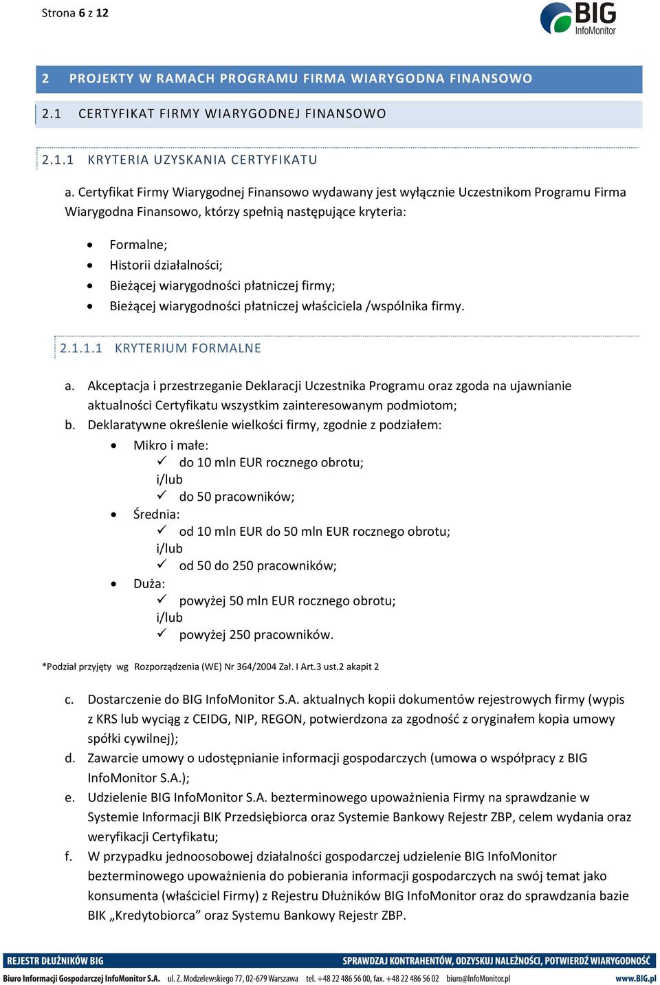 wiarygodności płatniczej firmy; Bieżącej wiarygodności płatniczej właściciela /wspólnika firmy. 2.1.1.1 KRYTERIUM FORMALNE a.