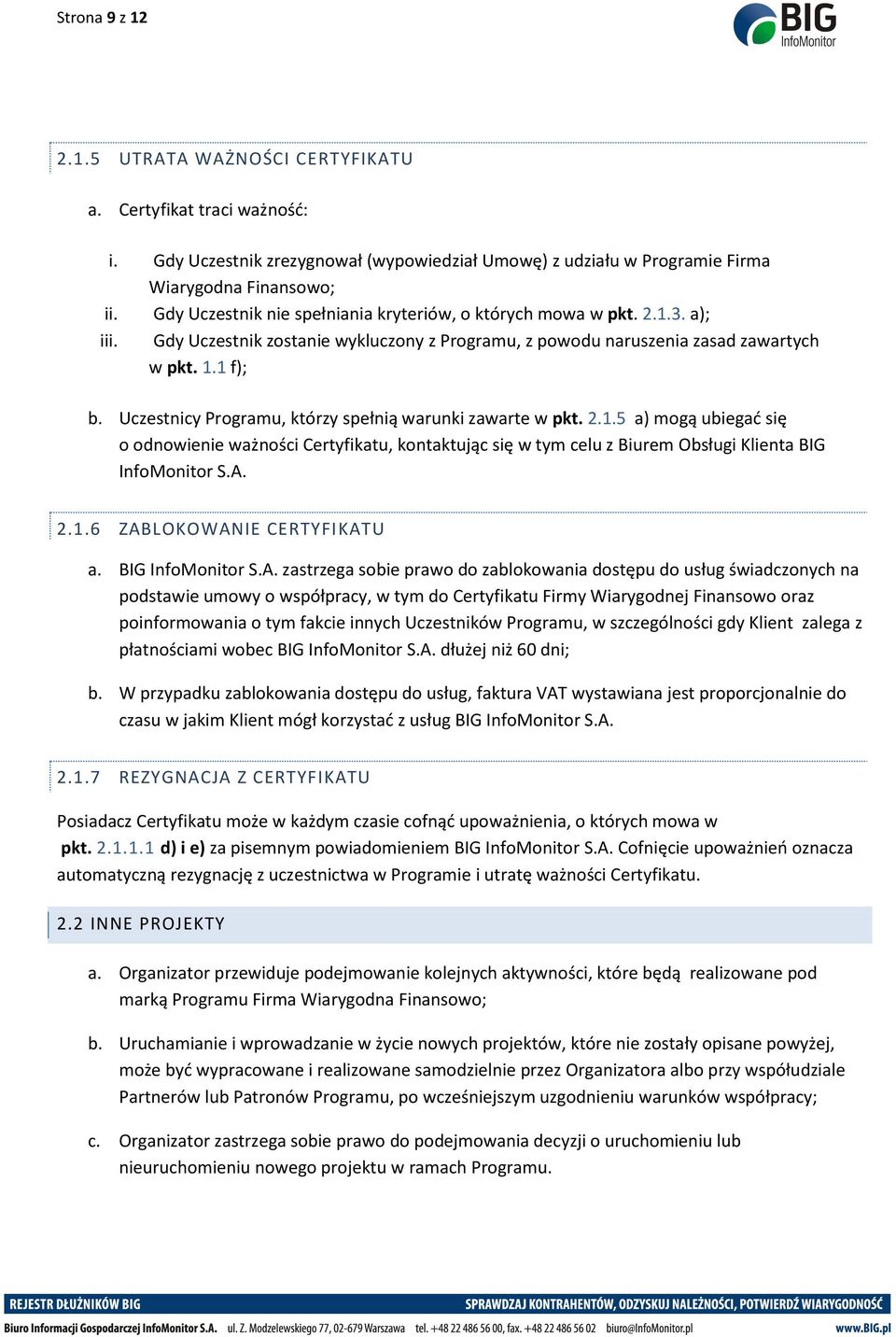 Uczestnicy Programu, którzy spełnią warunki zawarte w pkt. 2.1.5 a) mogą ubiegać się o odnowienie ważności Certyfikatu, kontaktując się w tym celu z Biurem Obsługi Klienta BIG InfoMonitor S.A. 2.1.6 ZABLOKOWANIE CERTYFIKATU a.