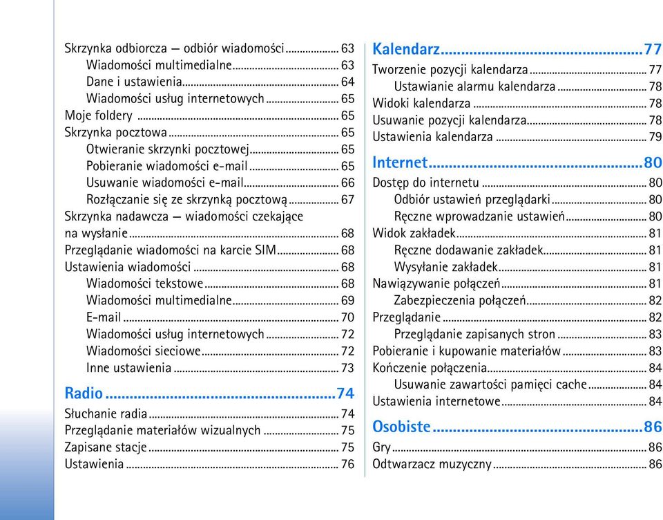 .. 67 Skrzynka nadawcza wiadomo ci czekaj±ce na wys³anie... 68 Przegl±danie wiadomo ci na karcie SIM... 68 Ustawienia wiadomo ci... 68 Wiadomo ci tekstowe... 68 Wiadomo ci multimedialne... 69 E-mail.