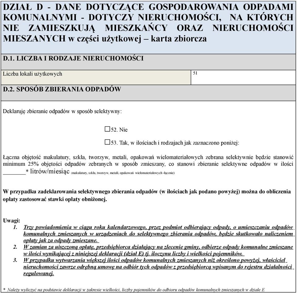 Tak, w ilościach i rodzajach jak zaznaczono poniżej: Łączna objętość makulatury, szkła, tworzyw, metali, opakowań wielomateriałowych zebrana selektywnie będzie stanowić minimum 25% objętości odpadów