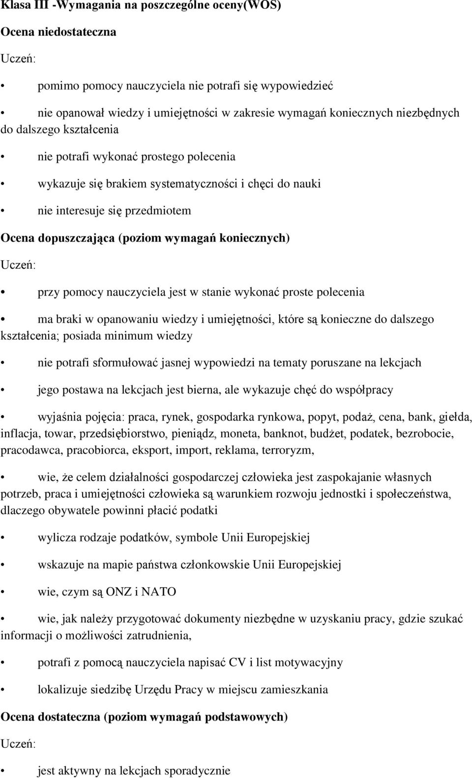 koniecznych) przy pomocy nauczyciela jest w stanie wykonać proste polecenia ma braki w opanowaniu wiedzy i umiejętności, które są konieczne do dalszego kształcenia; posiada minimum wiedzy nie potrafi