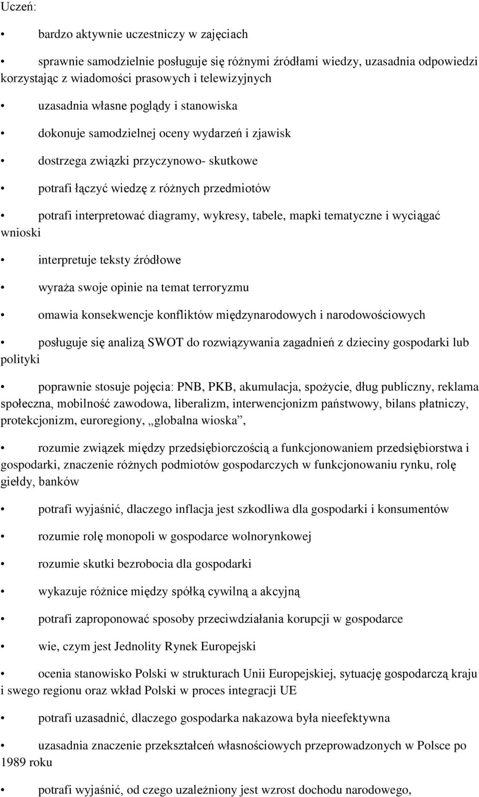 tematyczne i wyciągać wnioski interpretuje teksty źródłowe wyraża swoje opinie na temat terroryzmu omawia konsekwencje konfliktów międzynarodowych i narodowościowych posługuje się analizą SWOT do