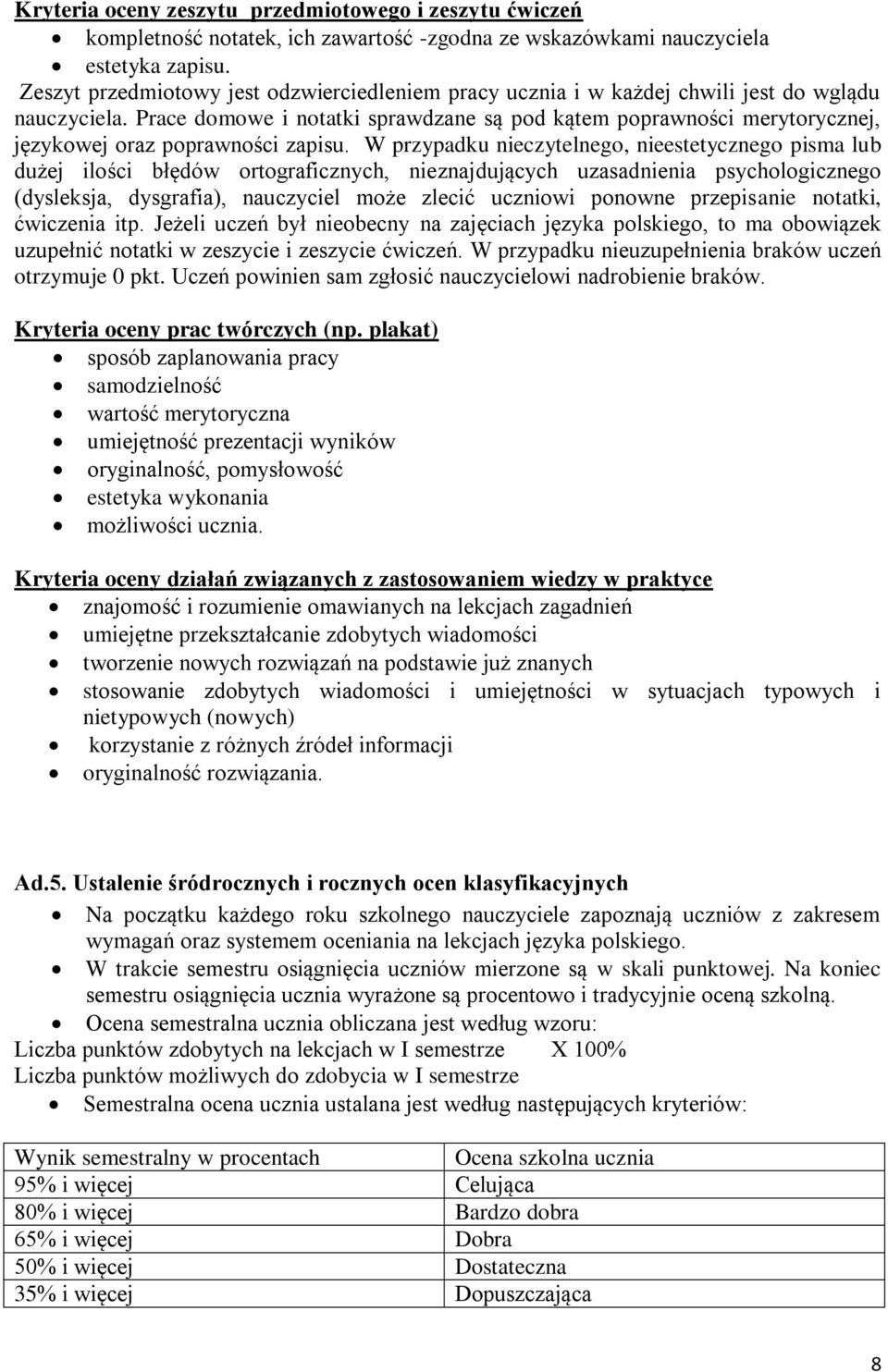 Prace domowe i notatki sprawdzane są pod kątem poprawności merytorycznej, językowej oraz poprawności zapisu.