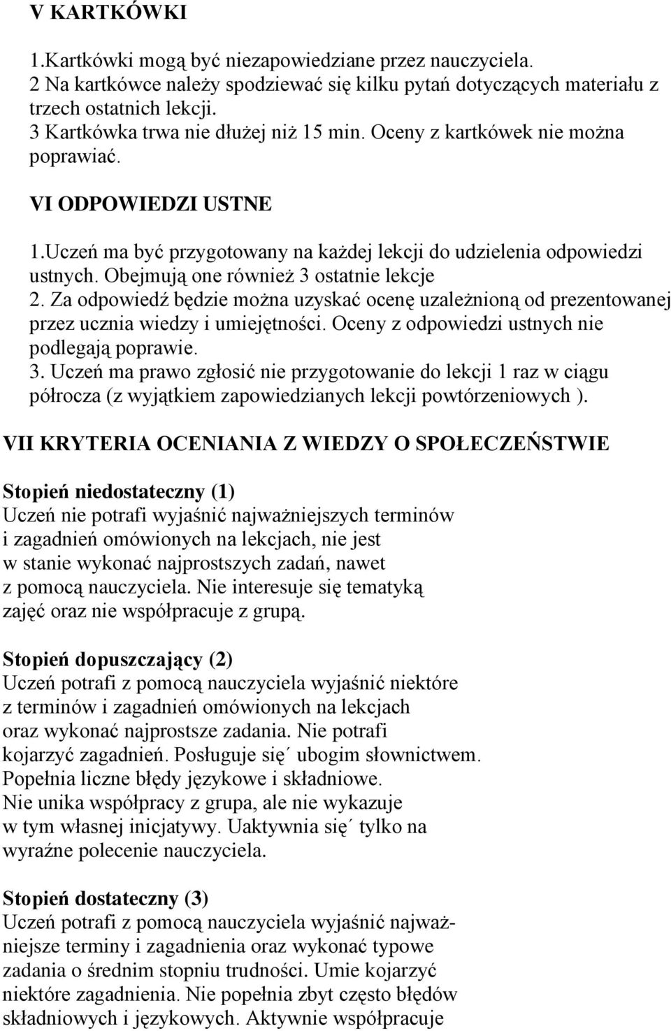 Obejmują one również 3 ostatnie lekcje 2. Za odpowiedź będzie można uzyskać ocenę uzależnioną od prezentowanej przez ucznia wiedzy i umiejętności. Oceny z odpowiedzi ustnych nie podlegają poprawie. 3. Uczeń ma prawo zgłosić nie przygotowanie do lekcji 1 raz w ciągu półrocza (z wyjątkiem zapowiedzianych lekcji powtórzeniowych ).