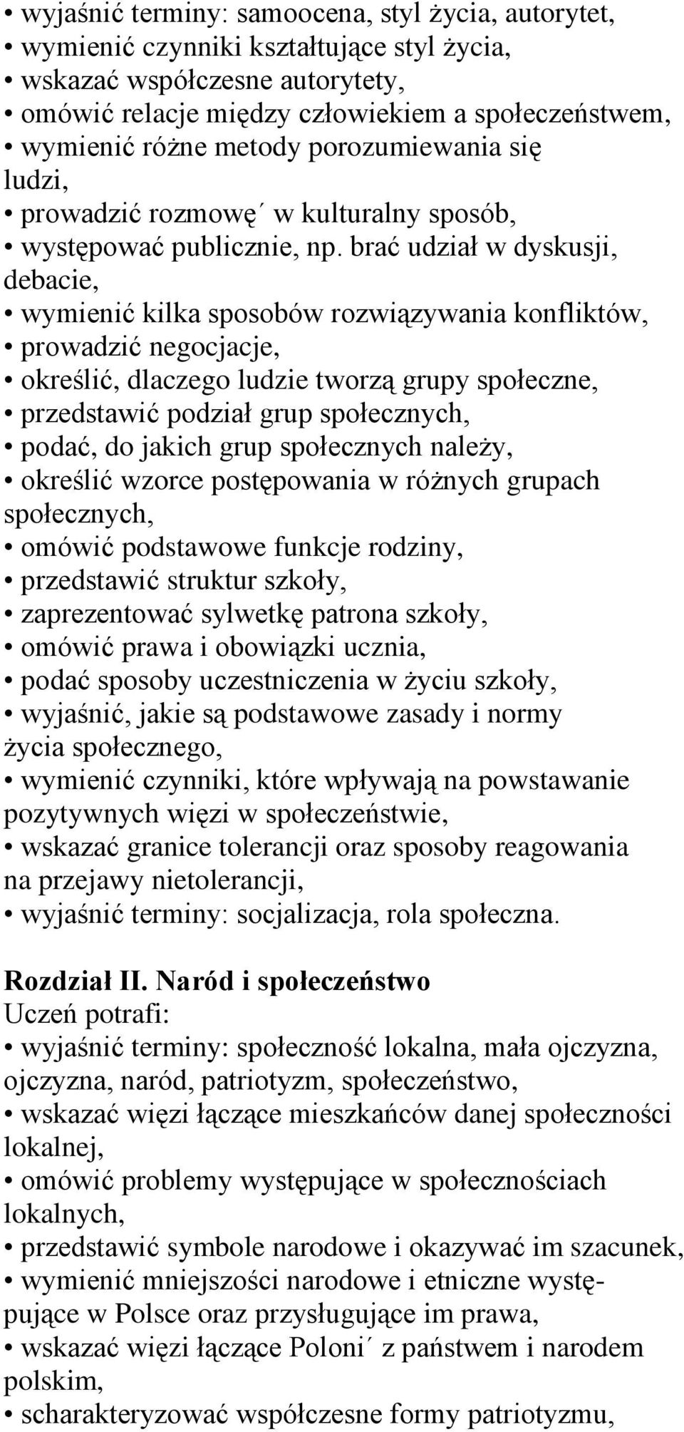 brać udział w dyskusji, debacie, wymienić kilka sposobów rozwiązywania konfliktów, prowadzić negocjacje, określić, dlaczego ludzie tworzą grupy społeczne, przedstawić podział grup społecznych, podać,