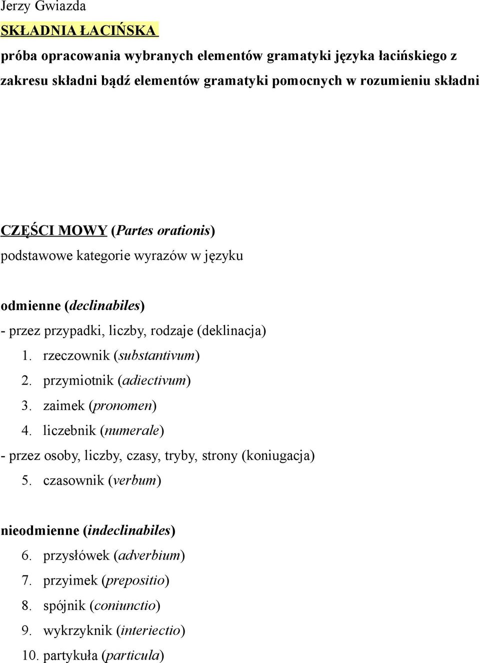 rzeczownik (substantivum) 2. przymiotnik (adiectivum) 3. zaimek (pronomen) 4. liczebnik (numerale) - przez osoby, liczby, czasy, tryby, strony (koniugacja) 5.