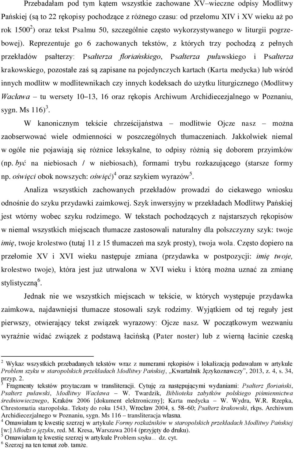 Reprezentuje go 6 zachowanych tekstów, z których trzy pochodzą z pełnych przekładów psałterzy: Psałterza floriańskiego, Psałterza puławskiego i Psałterza krakowskiego, pozostałe zaś są zapisane na