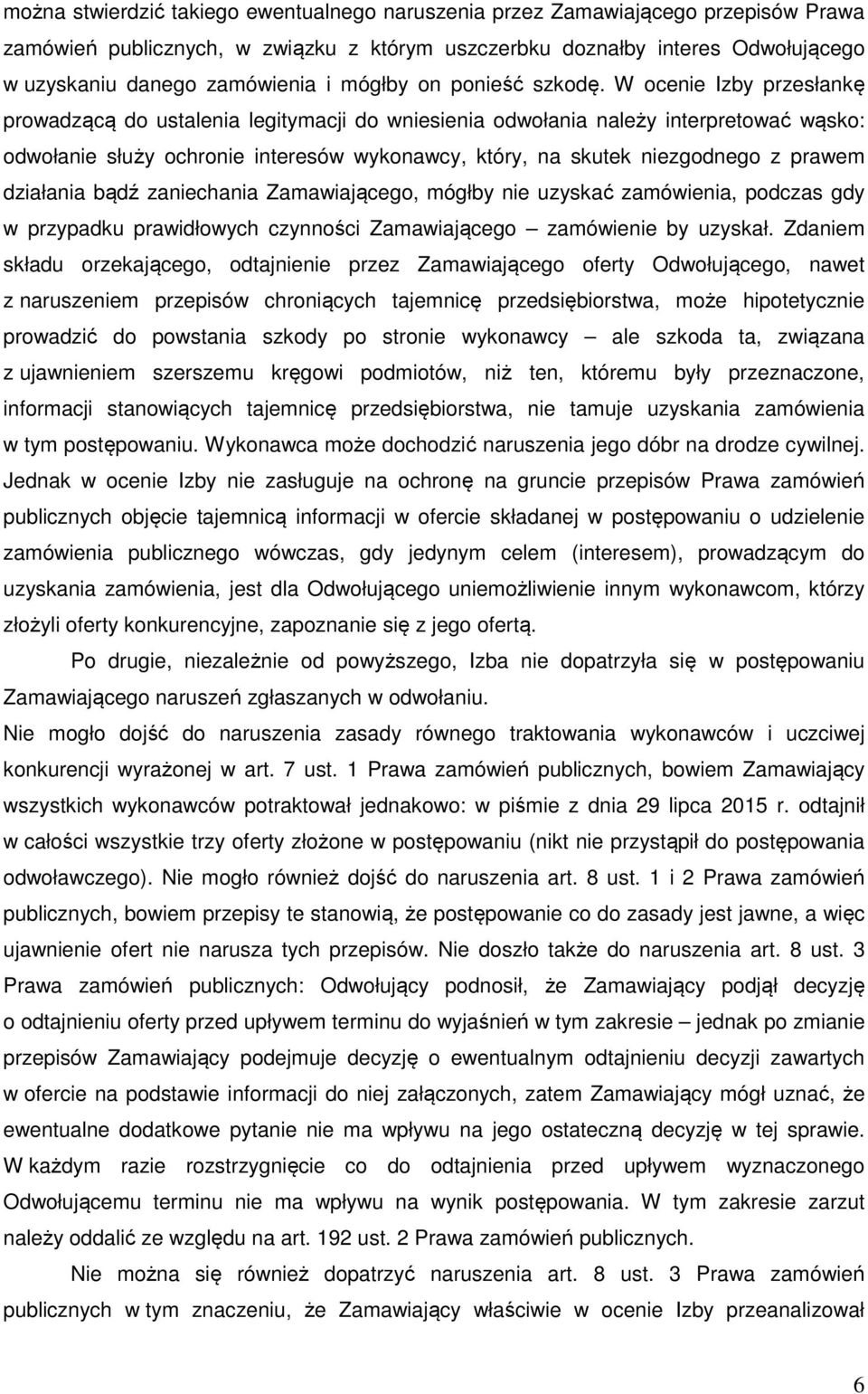 W ocenie Izby przesłankę prowadzącą do ustalenia legitymacji do wniesienia odwołania należy interpretować wąsko: odwołanie służy ochronie interesów wykonawcy, który, na skutek niezgodnego z prawem