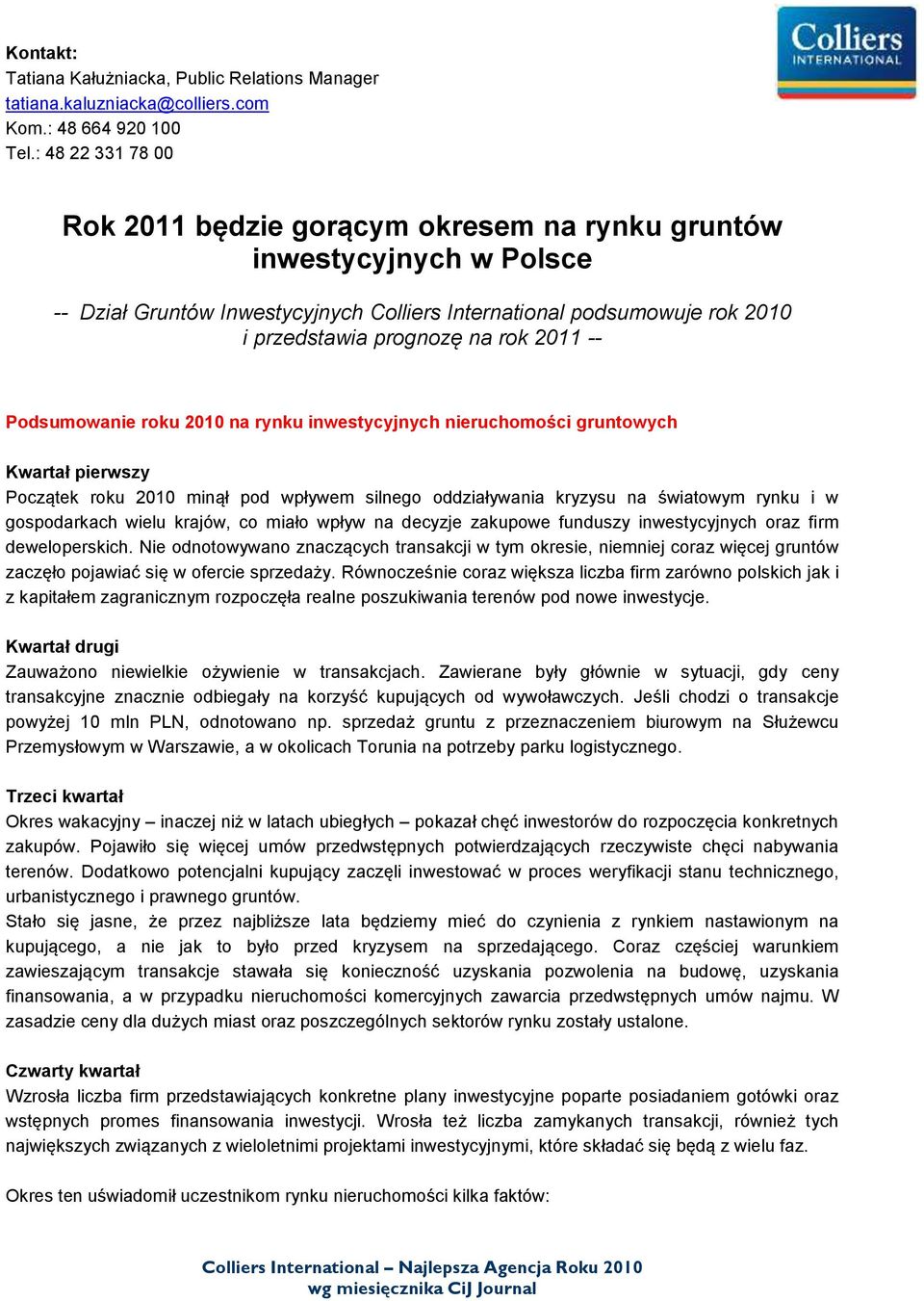 2011 -- Podsumowanie roku 2010 na rynku inwestycyjnych nieruchomości gruntowych Kwartał pierwszy Początek roku 2010 minął pod wpływem silnego oddziaływania kryzysu na światowym rynku i w gospodarkach