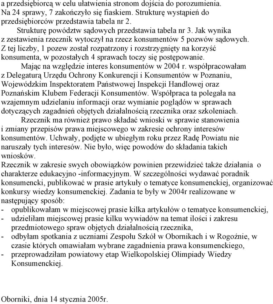 Z tej liczby, 1 pozew został rozpatrzony i rozstrzygnięty na korzyść konsumenta, w pozostałych 4 sprawach toczy się postępowanie. Mając na względzie interes konsumentów w 2004 r.