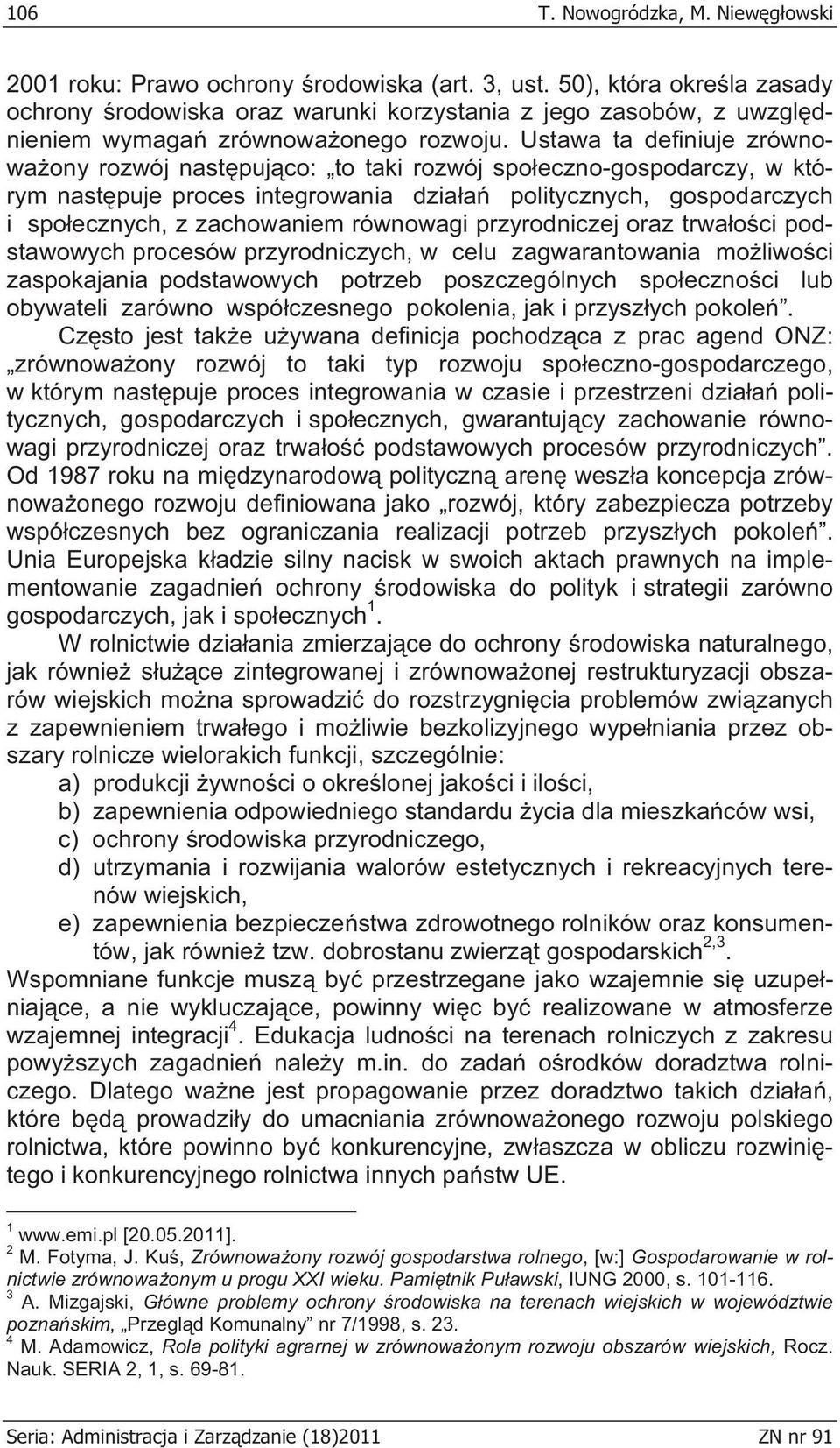 Ustawa ta definiuje zrównowa ony rozwój nast puj co: to taki rozwój spo eczno-gospodarczy, w którym nast puje proces integrowania dzia a politycznych, gospodarczych i spo ecznych, z zachowaniem