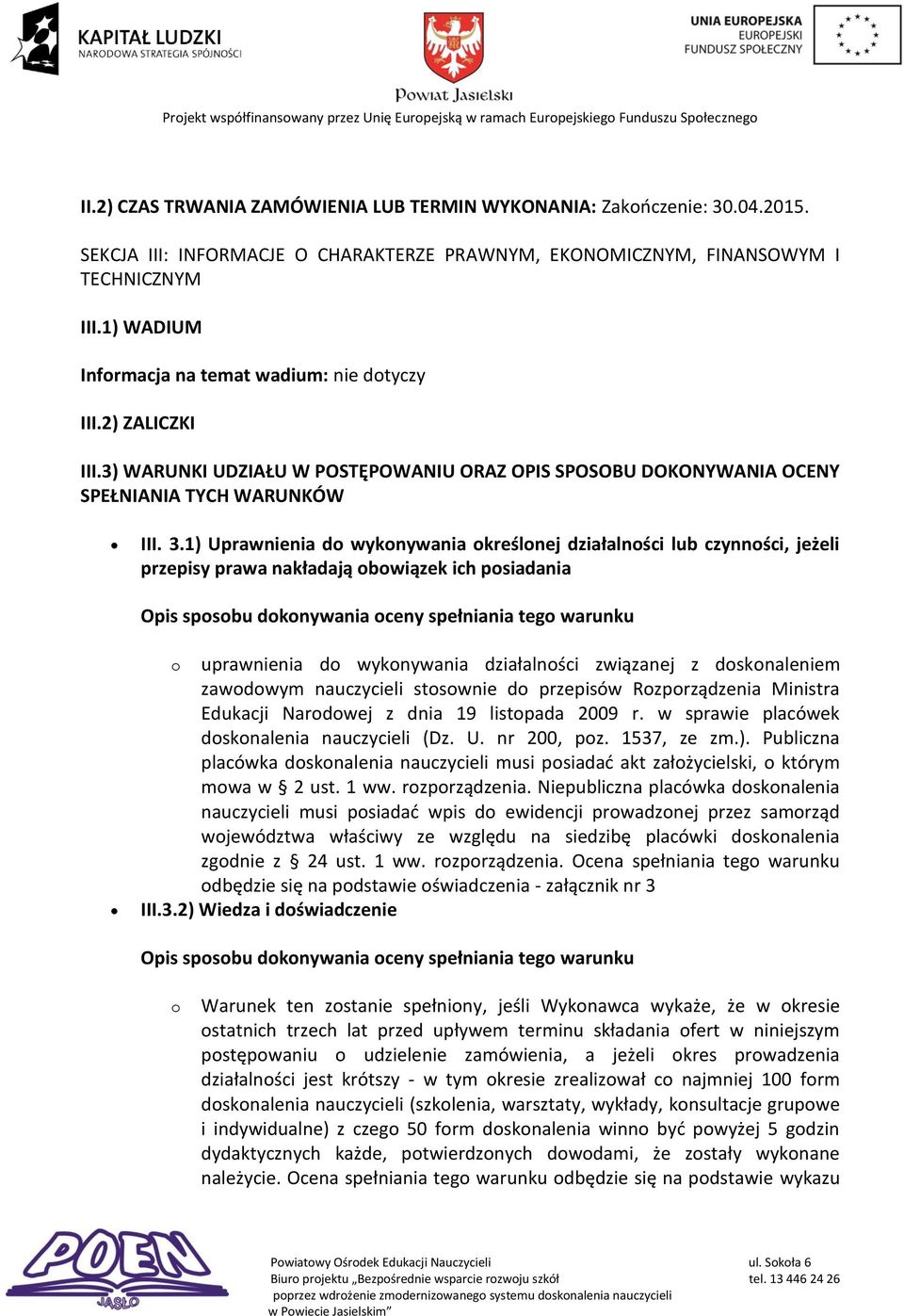 1) Uprawnienia do wykonywania określonej działalności lub czynności, jeżeli przepisy prawa nakładają obowiązek ich posiadania Opis sposobu dokonywania oceny spełniania tego warunku o uprawnienia do