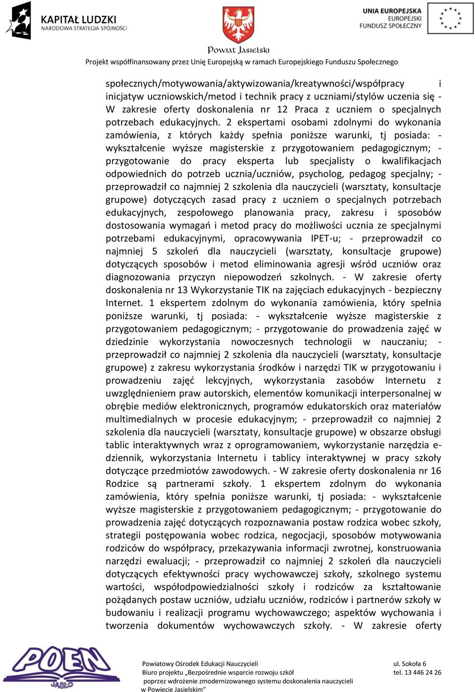 2 ekspertami osobami zdolnymi do wykonania zamówienia, z których każdy spełnia poniższe warunki, tj posiada: - wykształcenie wyższe magisterskie z przygotowaniem pedagogicznym; - przygotowanie do