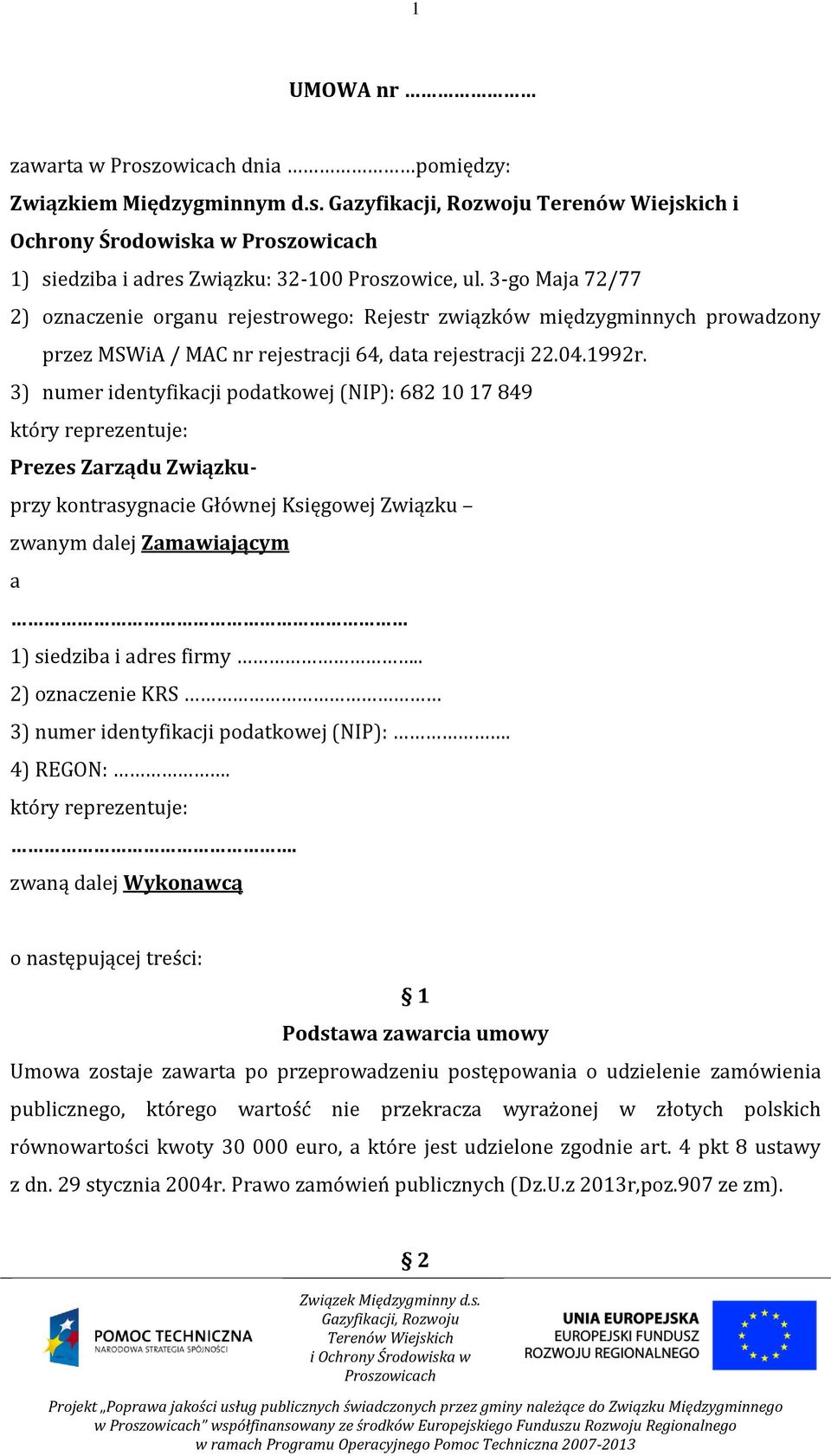 3) numer identyfikacji podatkowej (NIP): 682 10 17 849 który reprezentuje: Prezes Zarządu Związkuprzy kontrasygnacie Głównej Księgowej Związku zwanym dalej Zamawiającym a 1) siedziba i adres firmy.