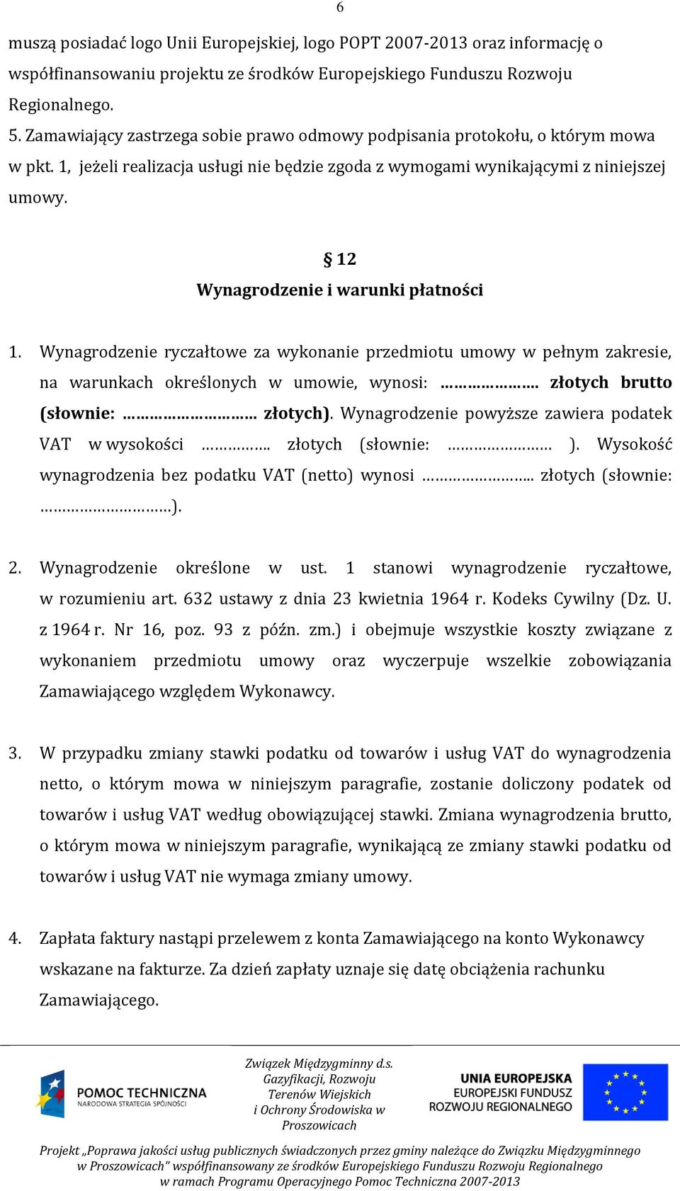 12 Wynagrodzenie i warunki płatności 1. Wynagrodzenie ryczałtowe za wykonanie przedmiotu umowy w pełnym zakresie, na warunkach określonych w umowie, wynosi:. złotych brutto (słownie: złotych).