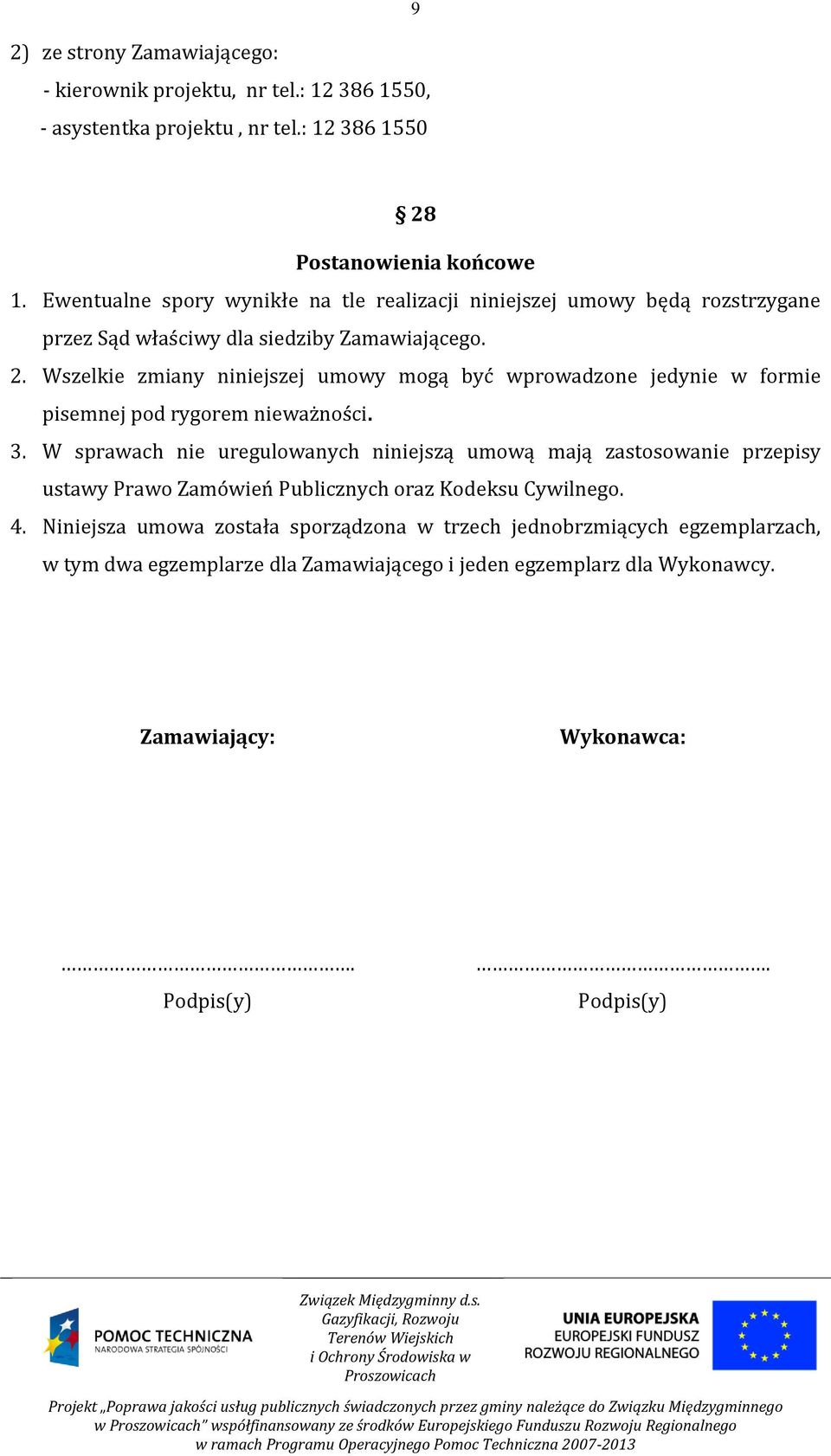 Wszelkie zmiany niniejszej umowy mogą być wprowadzone jedynie w formie pisemnej pod rygorem nieważności. 3.