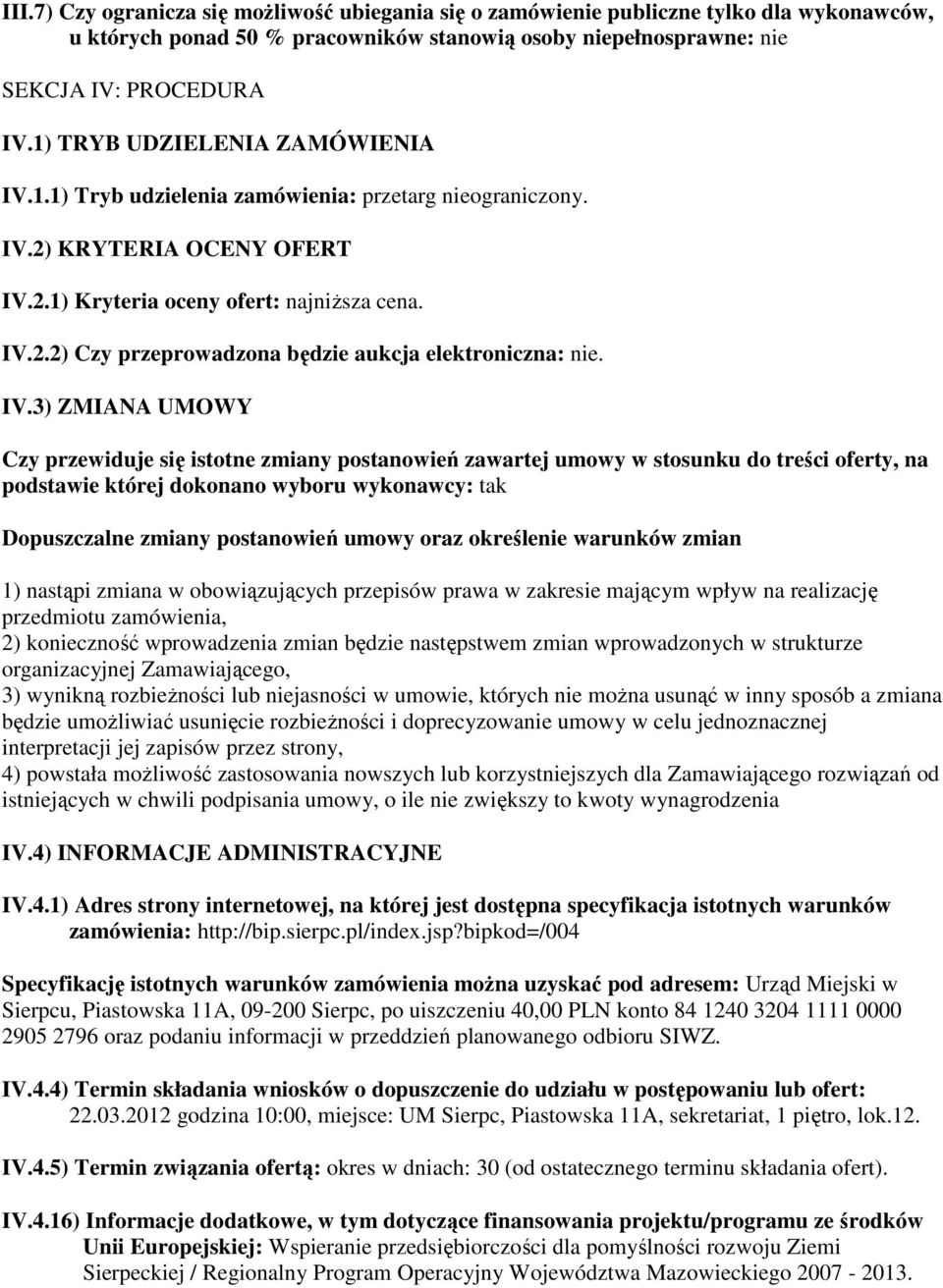 IV.3) ZMIANA UMOWY Czy przewiduje się istotne zmiany postanowień zawartej umowy w stosunku do treści oferty, na podstawie której dokonano wyboru wykonawcy: tak Dopuszczalne zmiany postanowień umowy