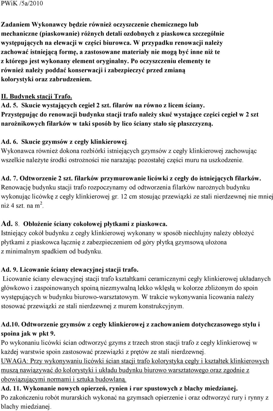 Po oczyszczeniu elementy te również należy poddać konserwacji i zabezpieczyć przed zmianą kolorystyki oraz zabrudzeniem. II. Budynek stacji Trafo. Ad. 5. Skucie wystających cegieł 2 szt.