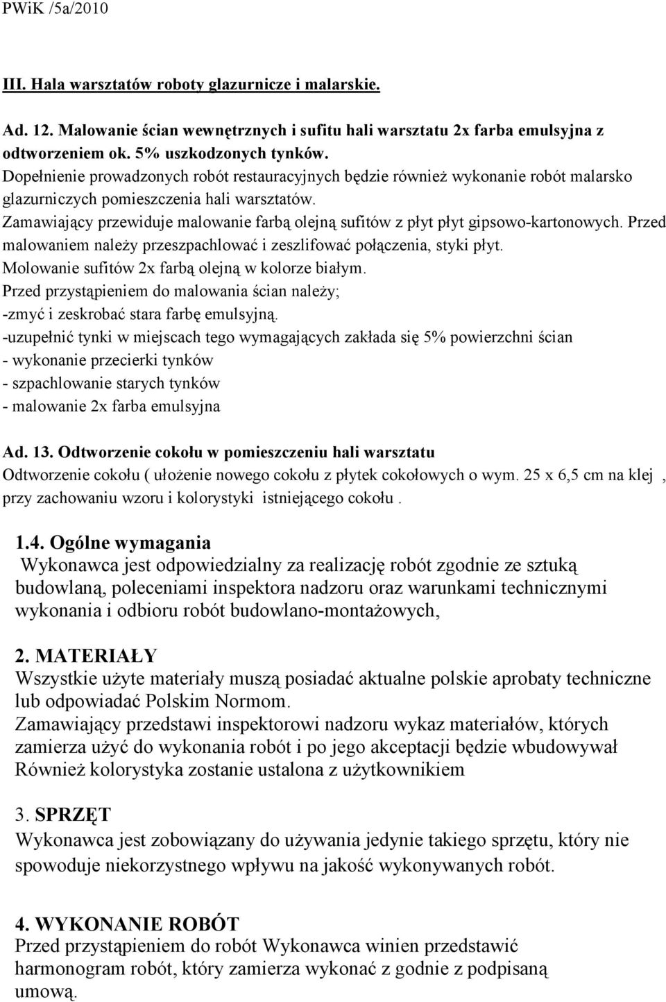 Zamawiający przewiduje malowanie farbą olejną sufitów z płyt płyt gipsowo-kartonowych. Przed malowaniem należy przeszpachlować i zeszlifować połączenia, styki płyt.