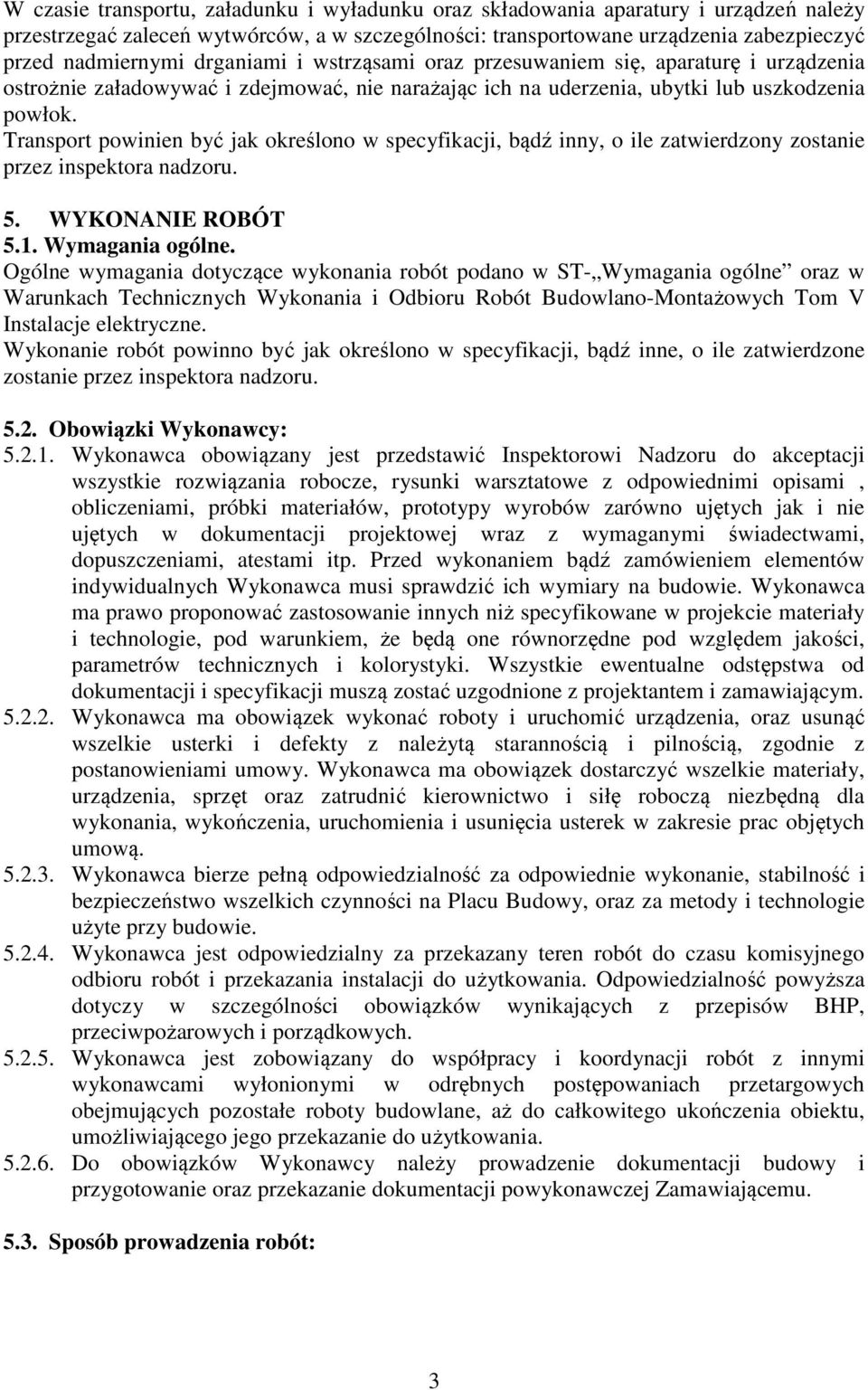 Transport powinien być jak określono w specyfikacji, bądź inny, o ile zatwierdzony zostanie przez inspektora nadzoru. 5. WYKONANIE ROBÓT 5.1. Wymagania ogólne.