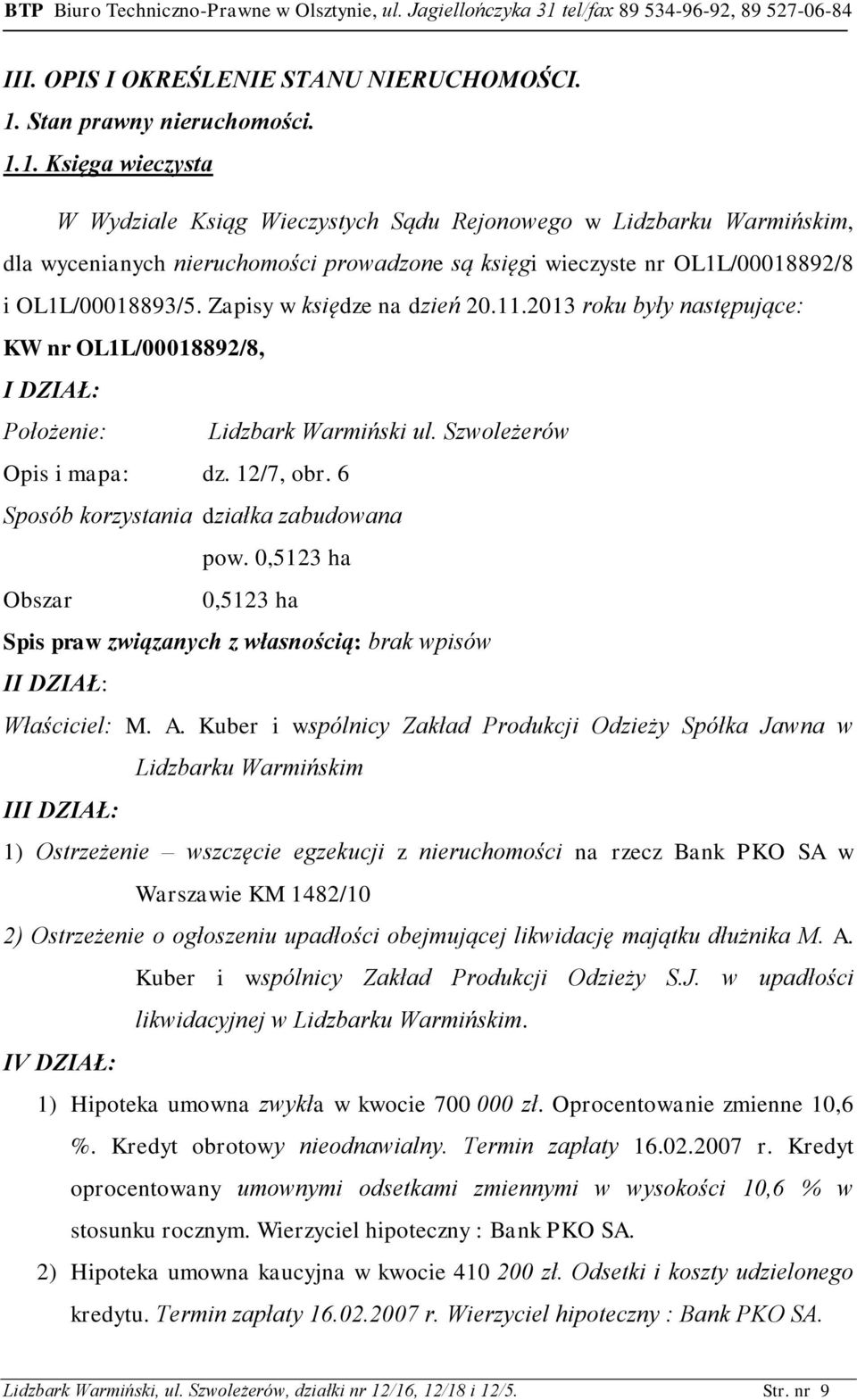 1. Księga wieczysta W Wydziale Ksiąg Wieczystych Sądu Rejonowego w Lidzbarku Warmińskim, dla wycenianych nieruchomości prowadzone są księgi wieczyste nr OL1L/00018892/8 i OL1L/00018893/5.