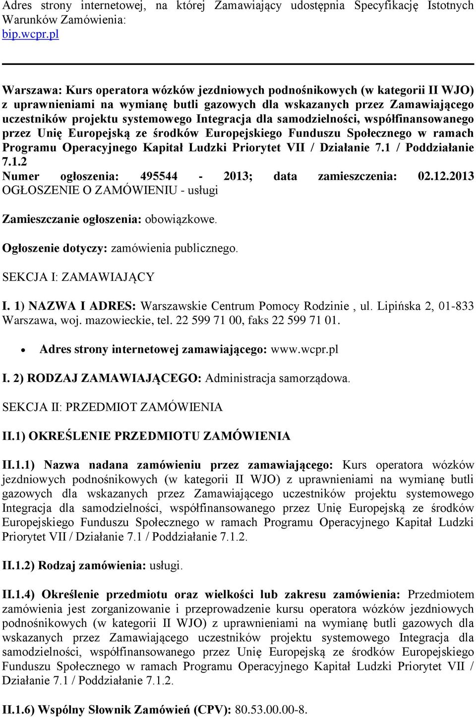 Integracja dla samodzielności, współfinansowanego przez Unię Europejską ze środków Europejskiego Funduszu Społecznego w ramach Programu Operacyjnego Kapitał Ludzki Priorytet VII / Działanie 7.