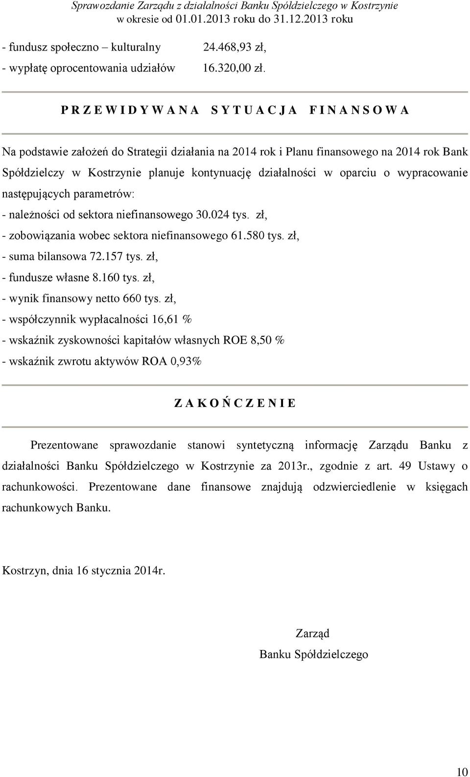 działalności w oparciu o wypracowanie następujących parametrów: - należności od sektora niefinansowego 30.024 tys. zł, - zobowiązania wobec sektora niefinansowego 61.580 tys. zł, - suma bilansowa 72.