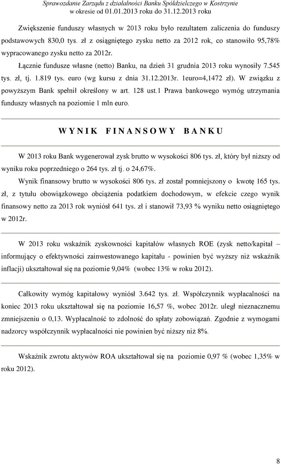 819 tys. euro (wg kursu z dnia 31.12.2013r. 1euro=4,1472 zł). W związku z powyższym Bank spełnił określony w art. 128 ust.1 Prawa bankowego wymóg utrzymania funduszy własnych na poziomie 1 mln euro.