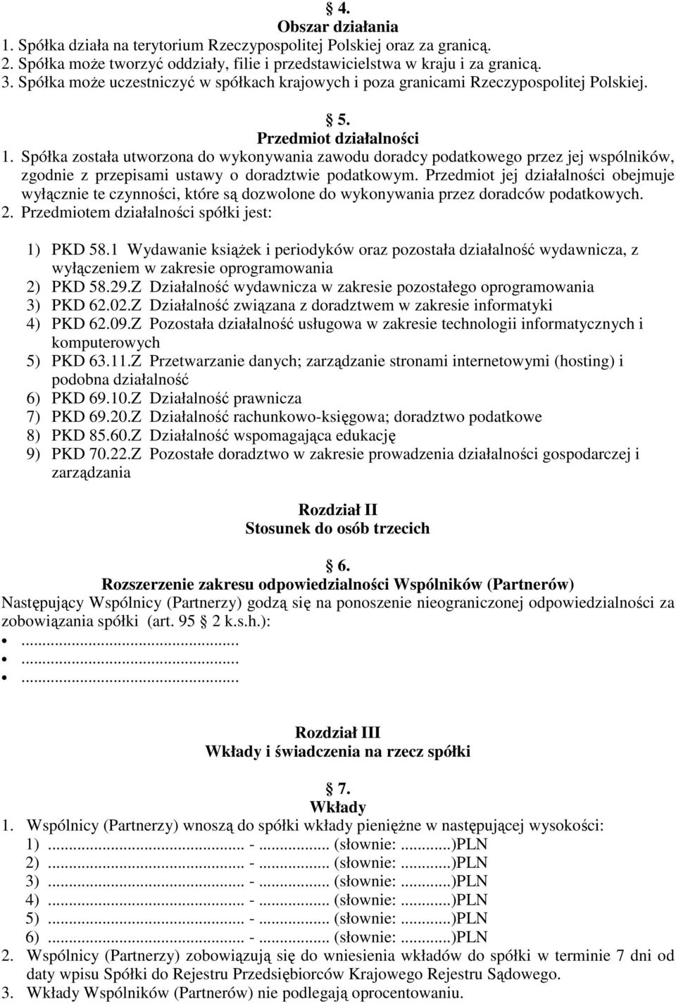 Spółka została utworzona do wykonywania zawodu doradcy podatkowego przez jej wspólników, zgodnie z przepisami ustawy o doradztwie podatkowym.