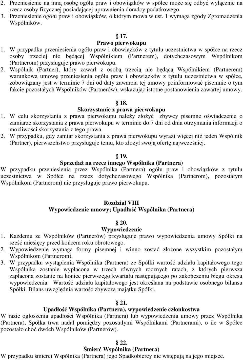 W przypadku przeniesienia ogółu praw i obowiązków z tytułu uczestnictwa w spółce na rzecz osoby trzeciej nie będącej Wspólnikiem (Partnerem), dotychczasowym Wspólnikom (Partnerom) przysługuje prawo