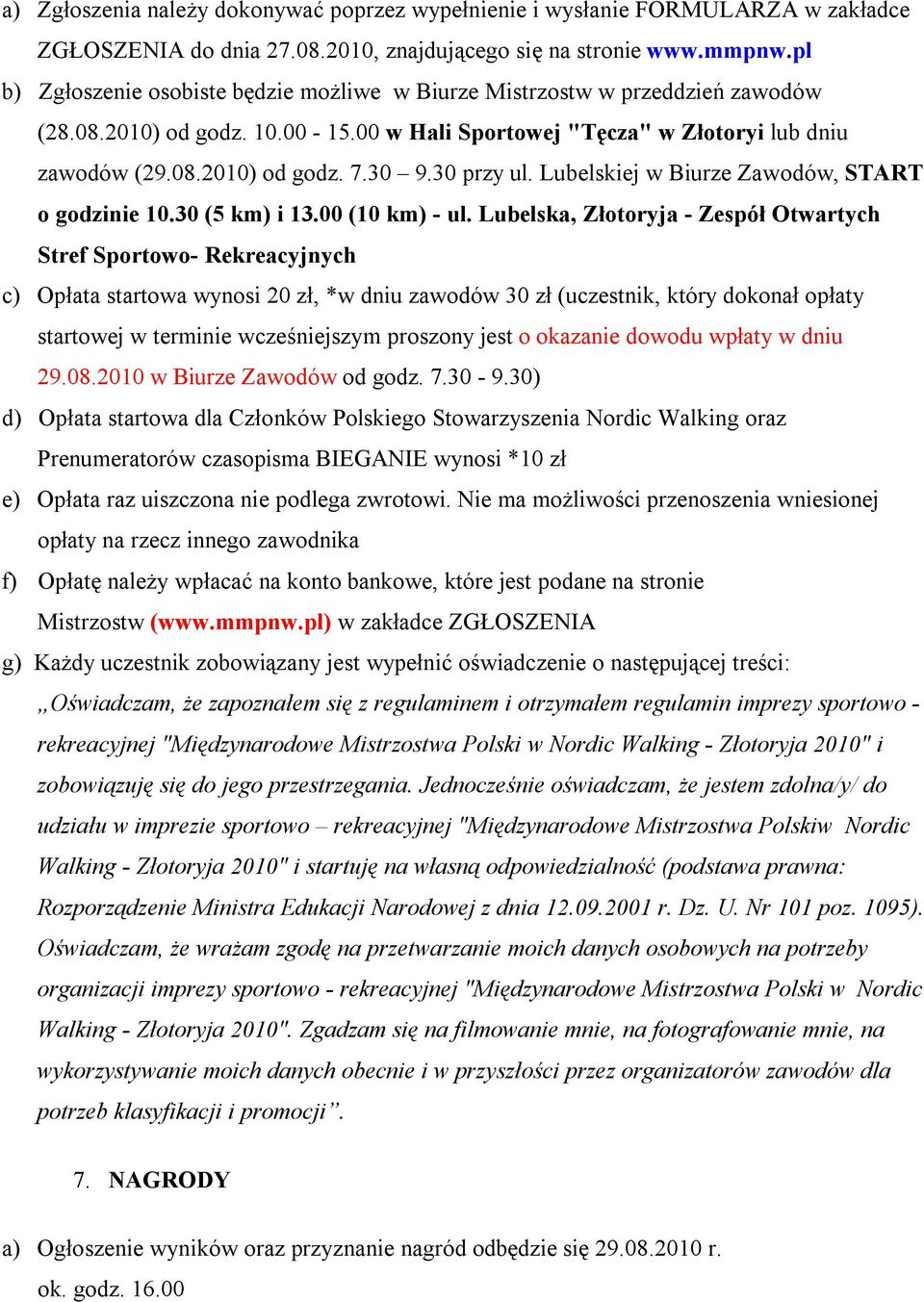 30 przy ul. Lubelskiej w Biurze Zawodów, START o godzinie 10.30 (5 km) i 13.00 (10 km) - ul.