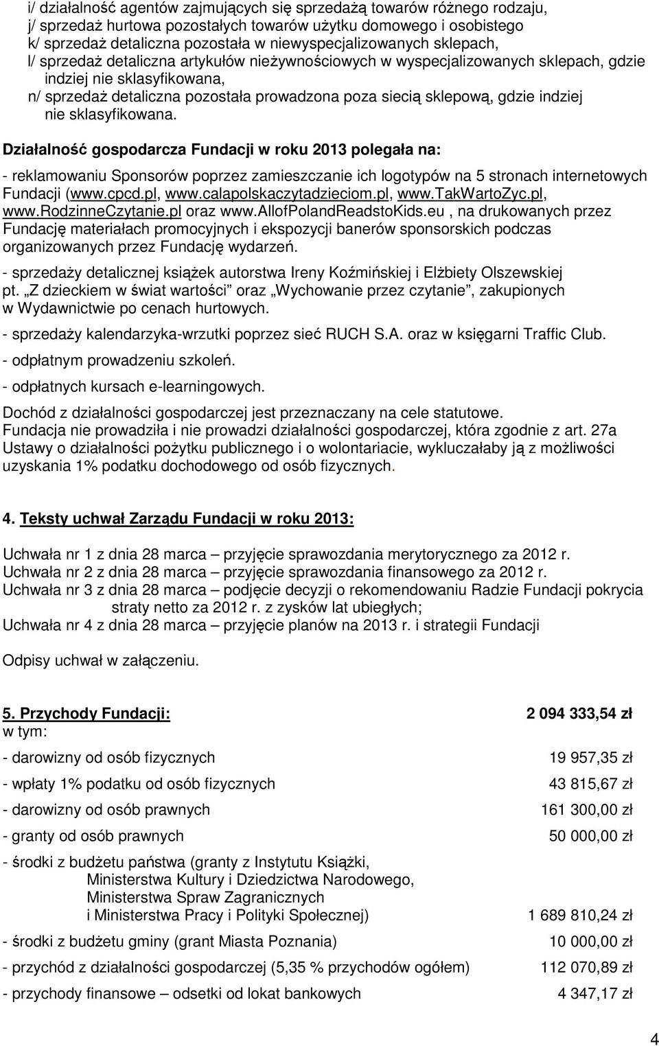 indziej nie sklasyfikowana. Działalność gospodarcza Fundacji w roku 2013 polegała na: - reklamowaniu Sponsorów poprzez zamieszczanie ich logotypów na 5 stronach internetowych Fundacji (www.cpcd.